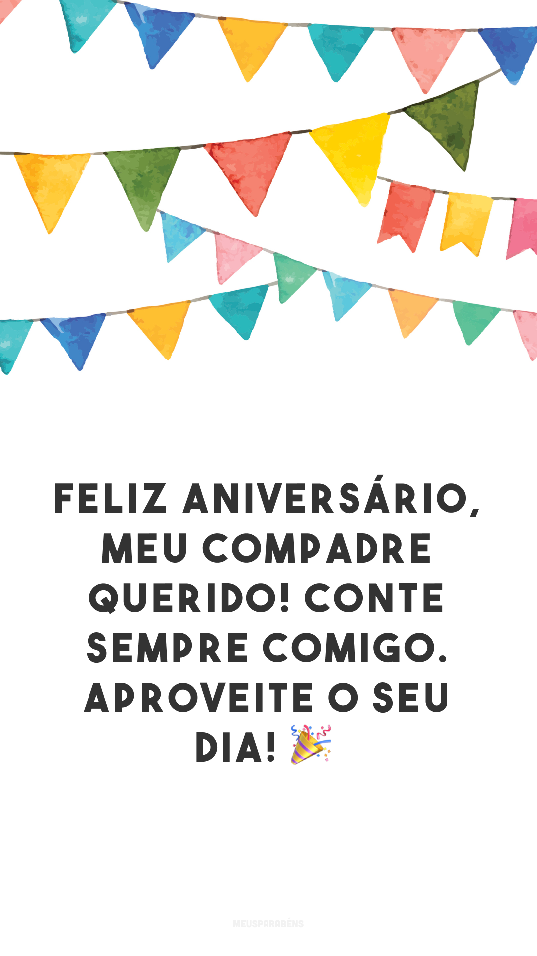 Feliz aniversário, meu compadre querido! Conte sempre comigo. Aproveite o seu dia! 🎉
