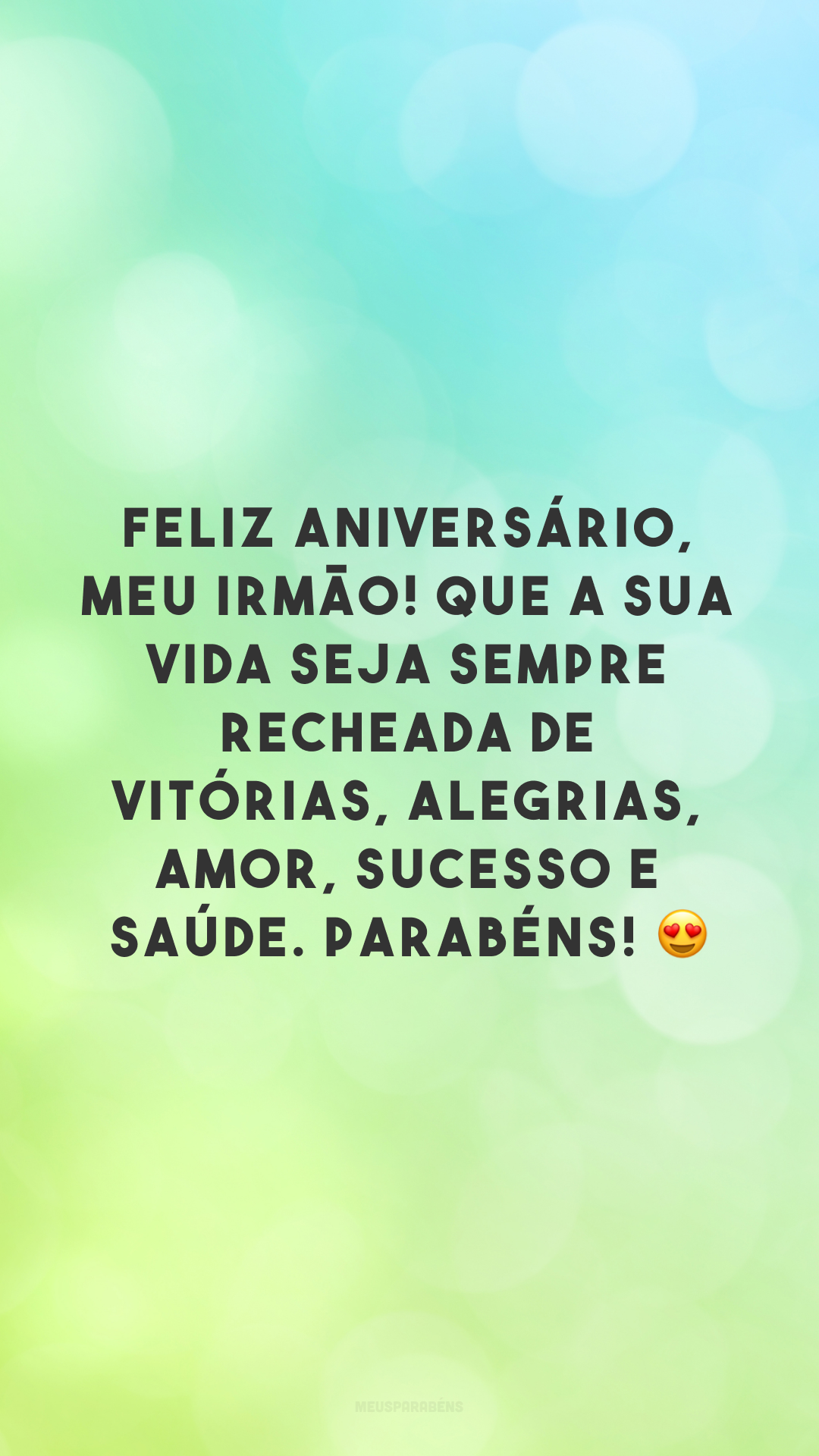 Feliz aniversário, meu irmão! Que a sua vida seja sempre recheada de vitórias, alegrias, amor, sucesso e saúde. Parabéns! 😍