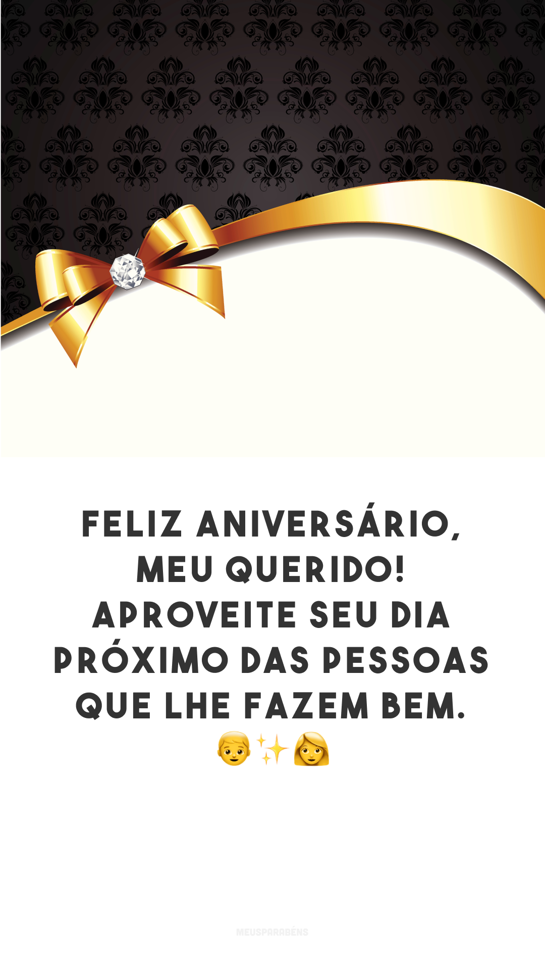 Feliz aniversário, meu querido! Aproveite seu dia próximo das pessoas que lhe fazem bem. 👦✨👩