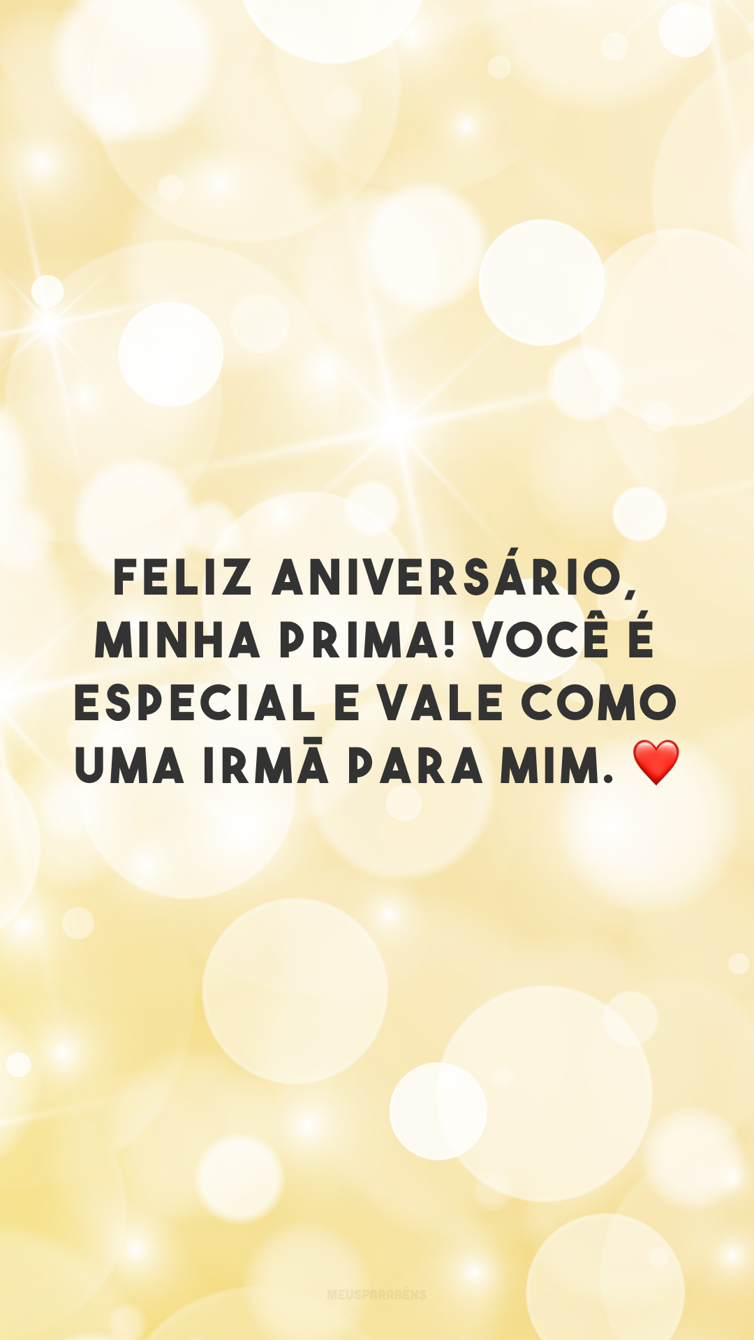 Feliz aniversário, minha prima! Você é especial e vale como uma irmã para mim. ❤