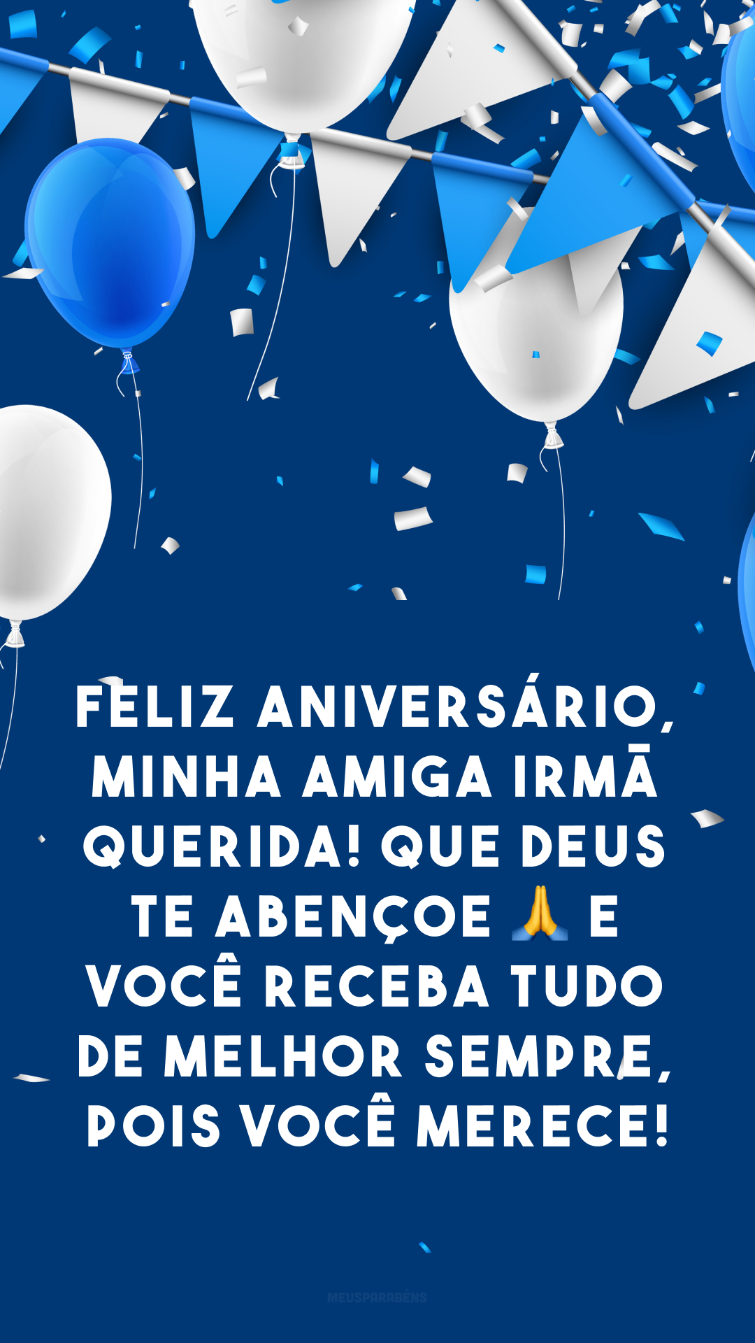 Feliz aniversário, minha amiga irmã querida! Que Deus te abençoe 🙏 e você receba tudo de melhor sempre, pois você merece!