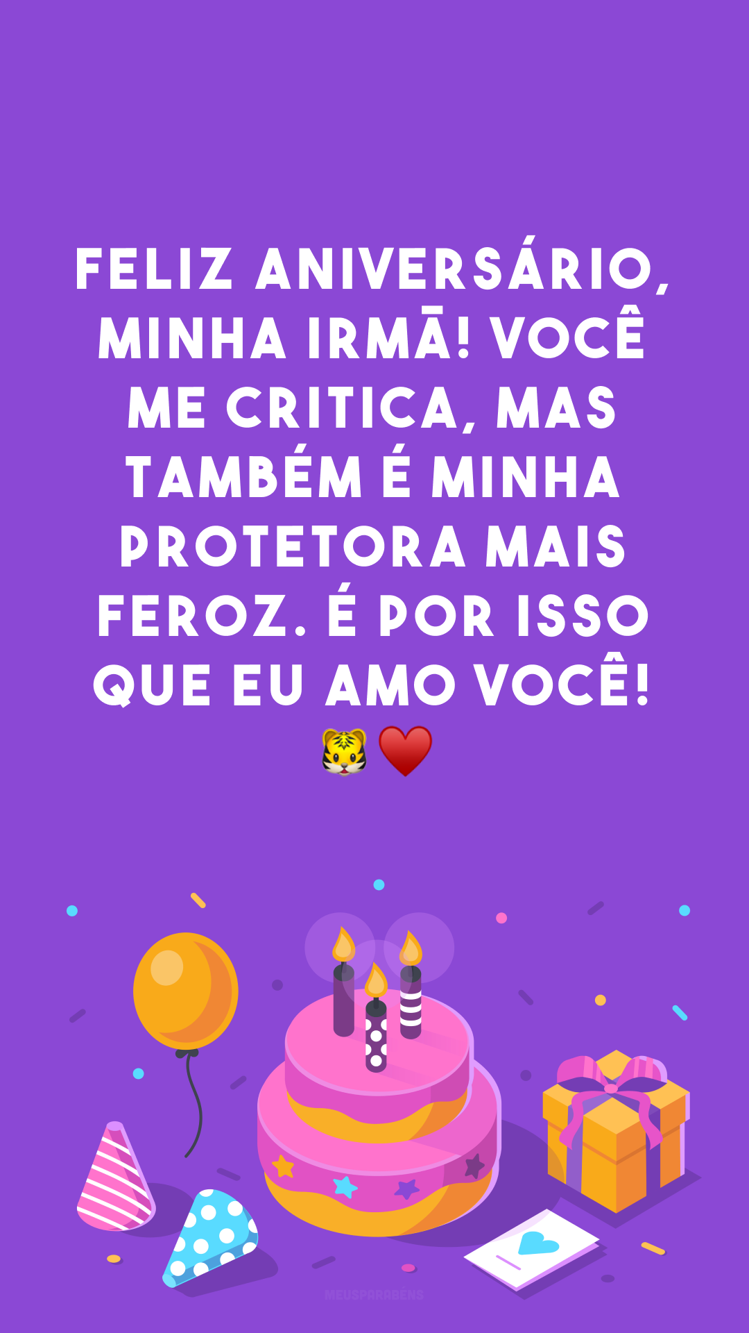 Feliz aniversário, minha irmã! Você me critica, mas também é minha protetora mais feroz. É por isso que eu amo você! 🐯♥