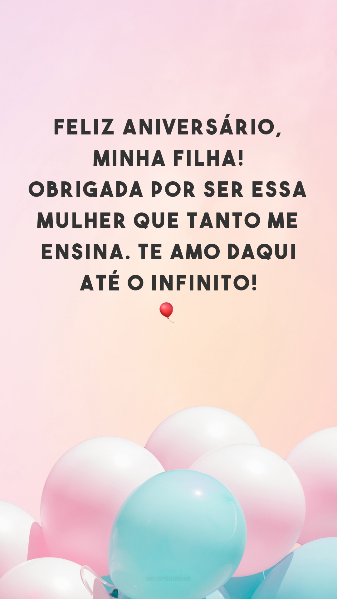 Feliz aniversário, minha filha! Obrigada por ser essa mulher que tanto me ensina. Te amo daqui até o infinito! 🎈