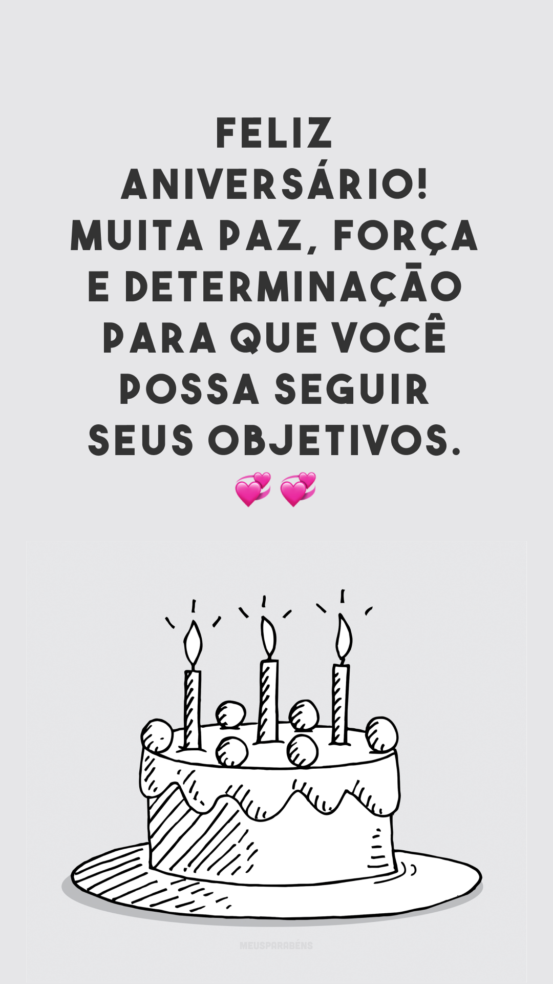 Feliz aniversário! Muita paz, força e determinação para que você possa seguir seus objetivos. 💞💞