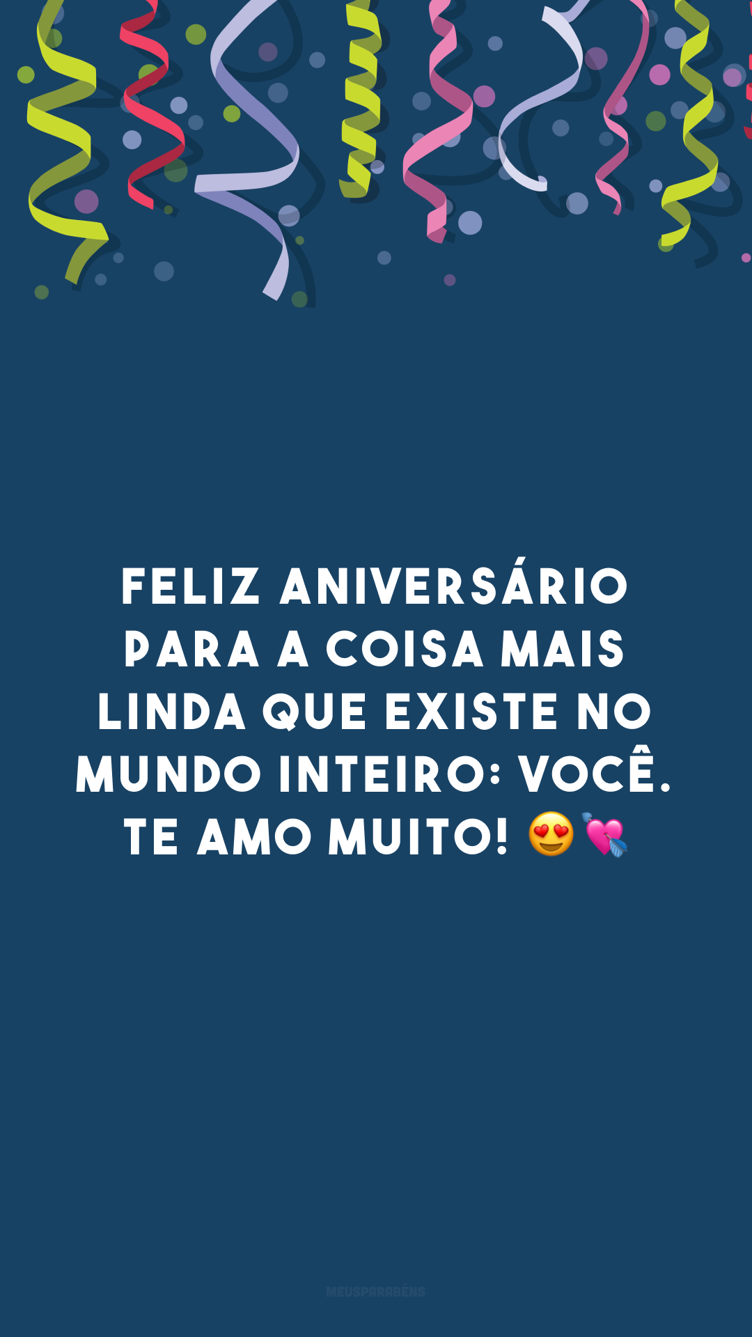 Feliz aniversário para a coisa mais linda que existe no mundo inteiro: você. Te amo muito! 😍💘