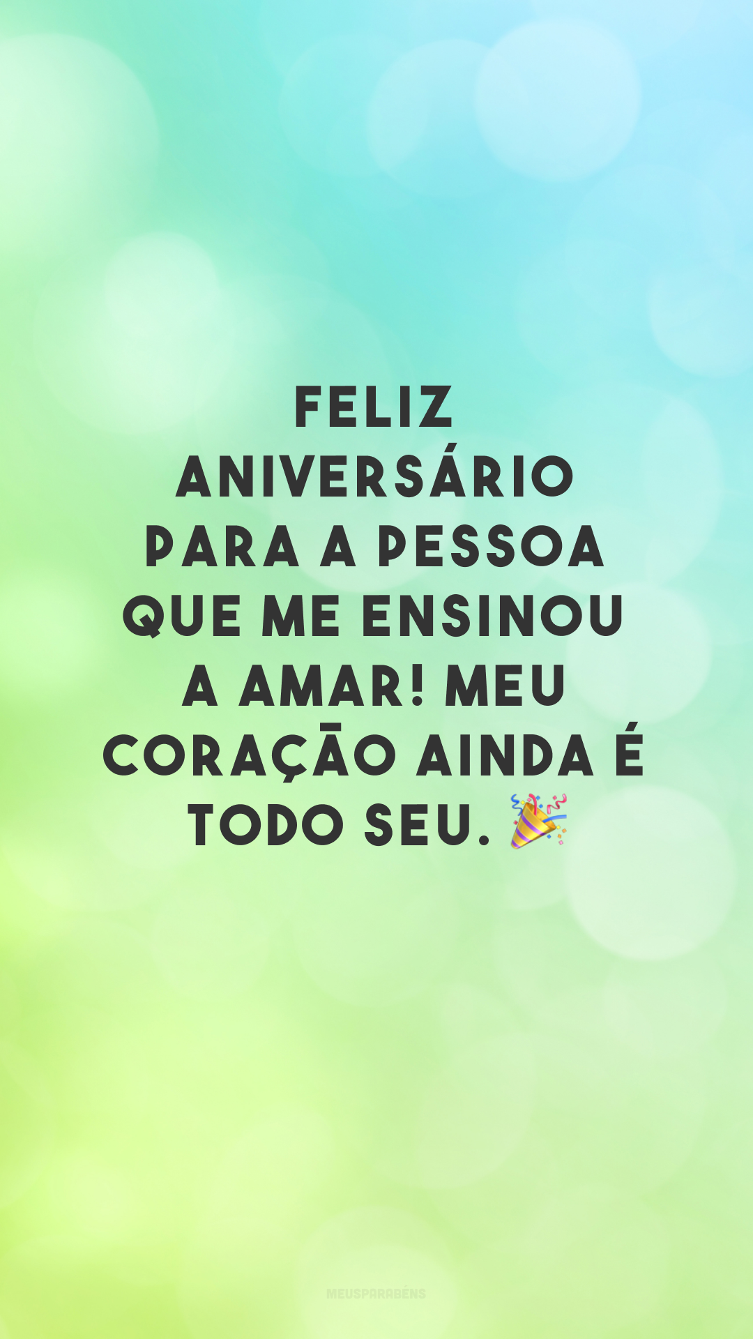 Feliz aniversário para a pessoa que me ensinou a amar! Meu coração ainda é todo seu. 🎉