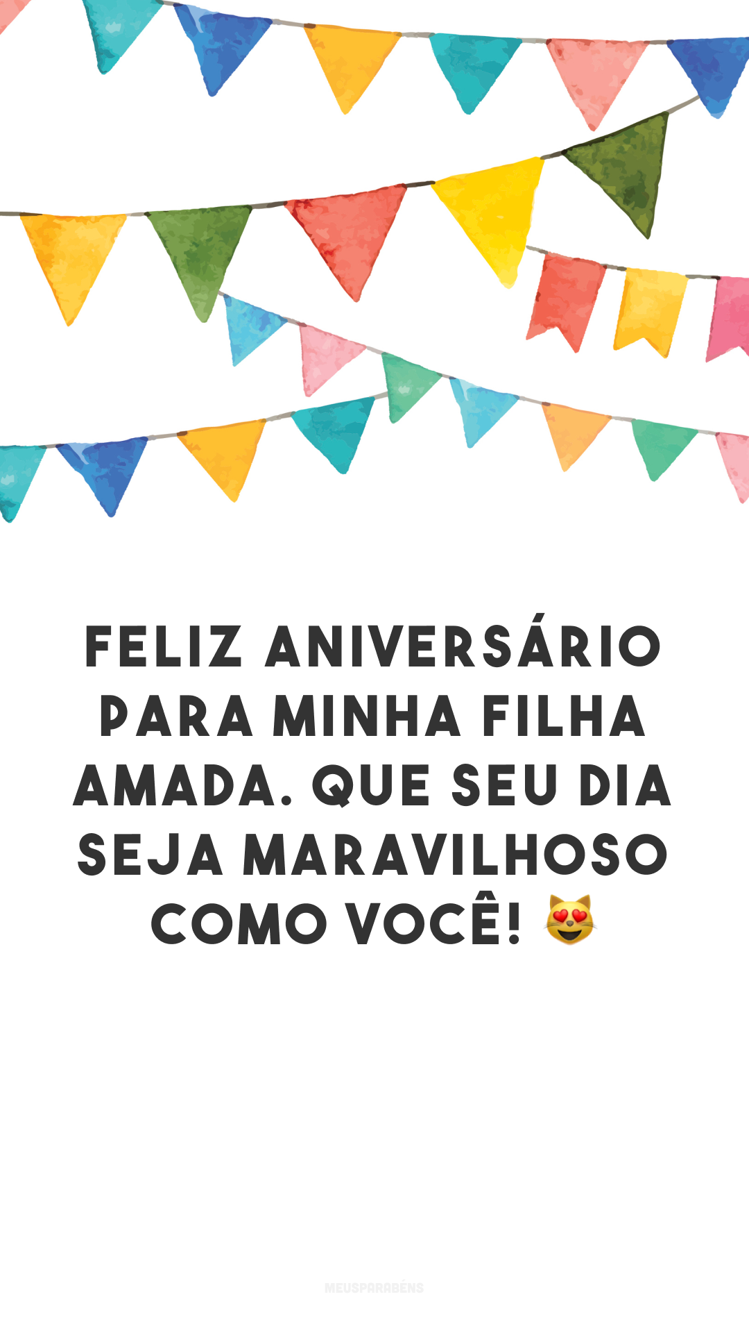 Feliz aniversário para minha filha amada. Que seu dia seja maravilhoso como você! 😻