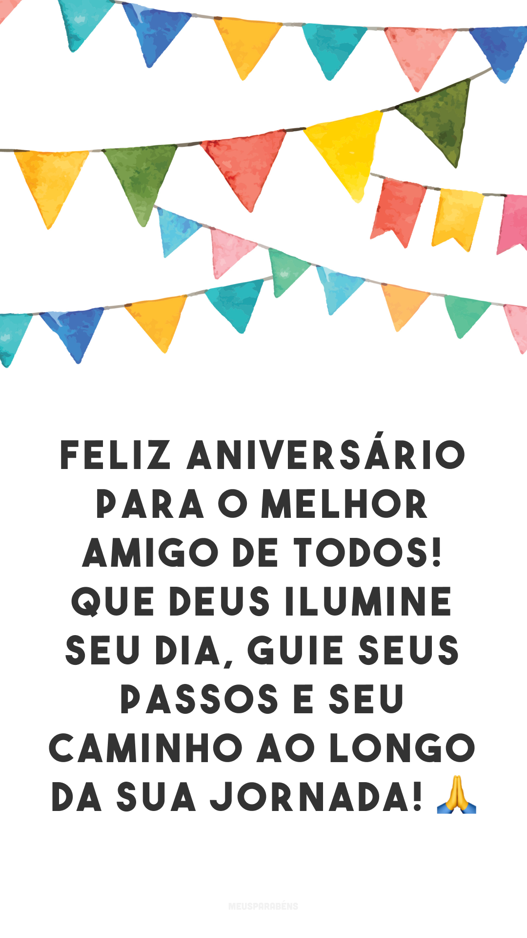 Feliz aniversário para o melhor amigo de todos! Que Deus ilumine seu dia, guie seus passos e seu caminho ao longo da sua jornada! 🙏