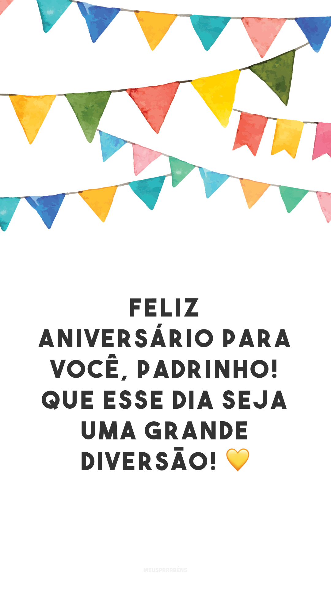 Feliz aniversário para você, padrinho! Que esse dia seja uma grande diversão! 💛