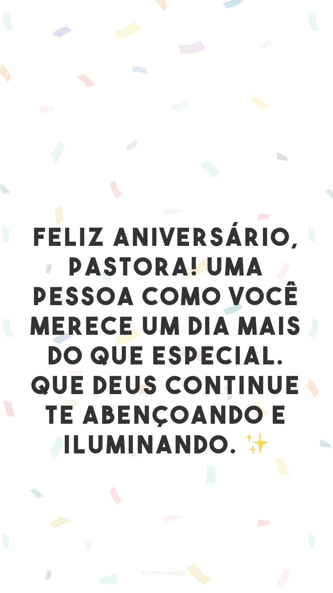 Feliz aniversário, pastora! Uma pessoa como você merece um dia mais do que especial. Que Deus continue te abençoando e iluminando. ✨