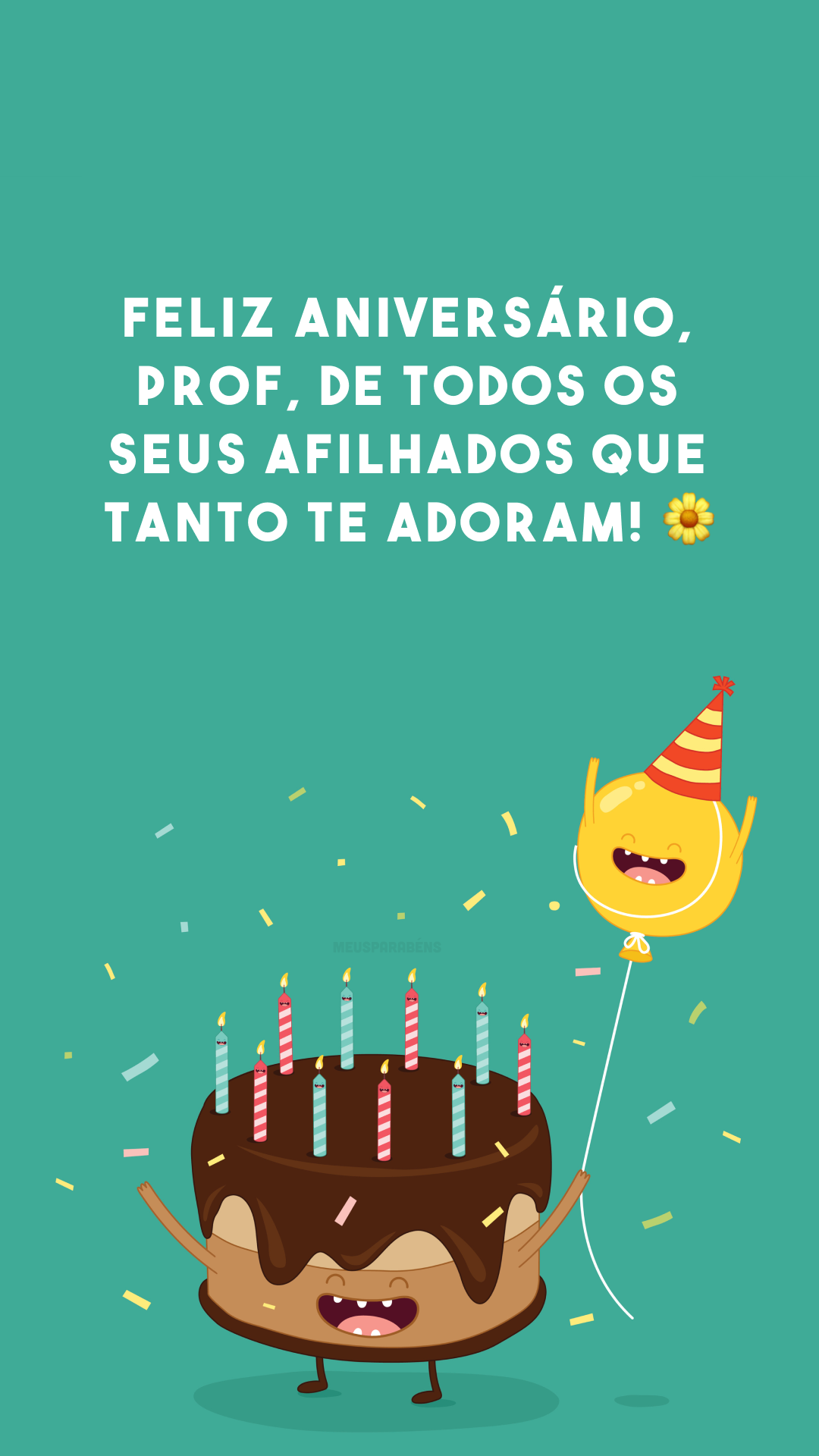 Feliz aniversário, prof, de todos os seus afilhados que tanto te adoram! 🌼