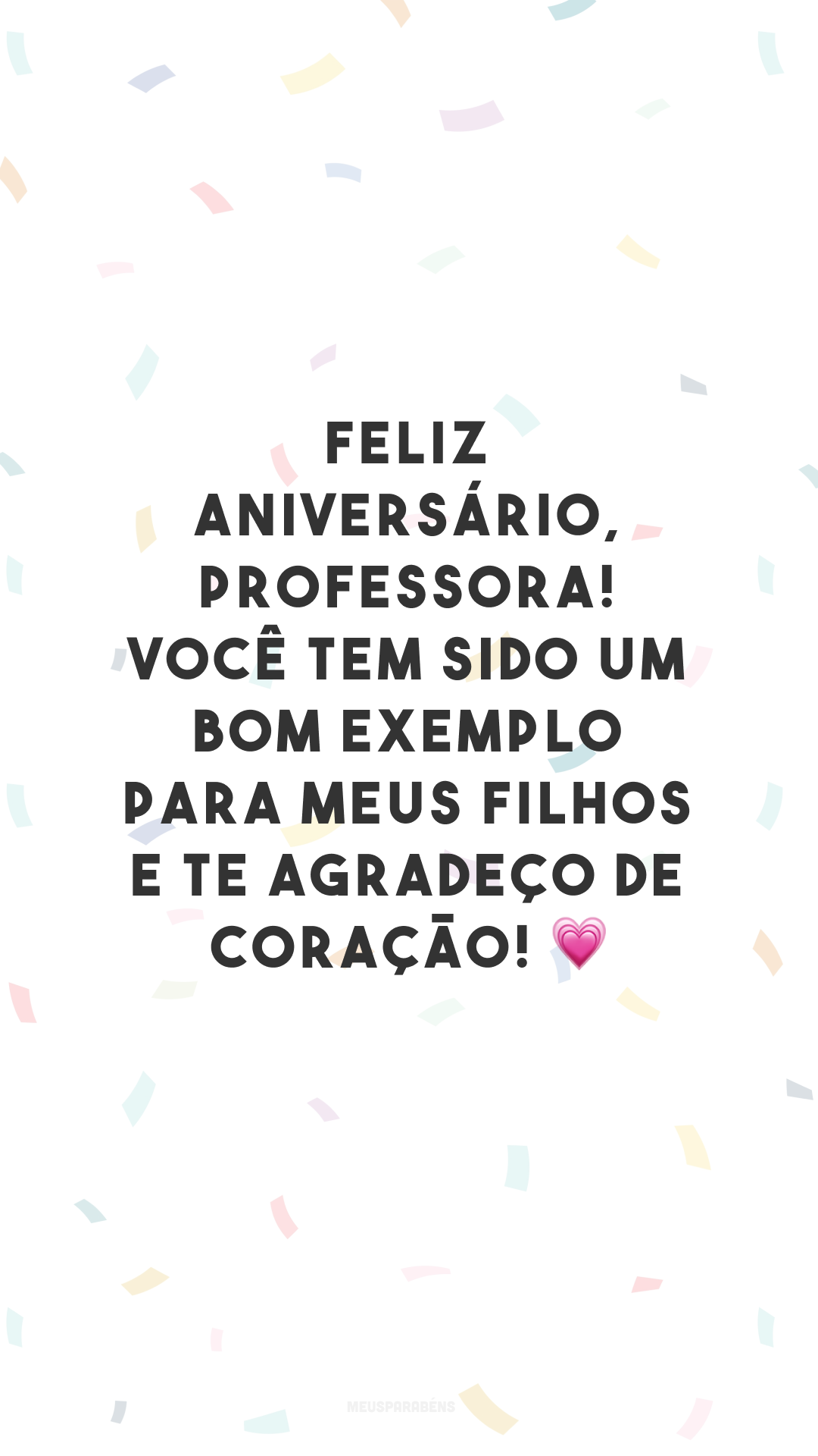 Feliz aniversário, professora! Você tem sido um bom exemplo para meus filhos e te agradeço de coração! 💗