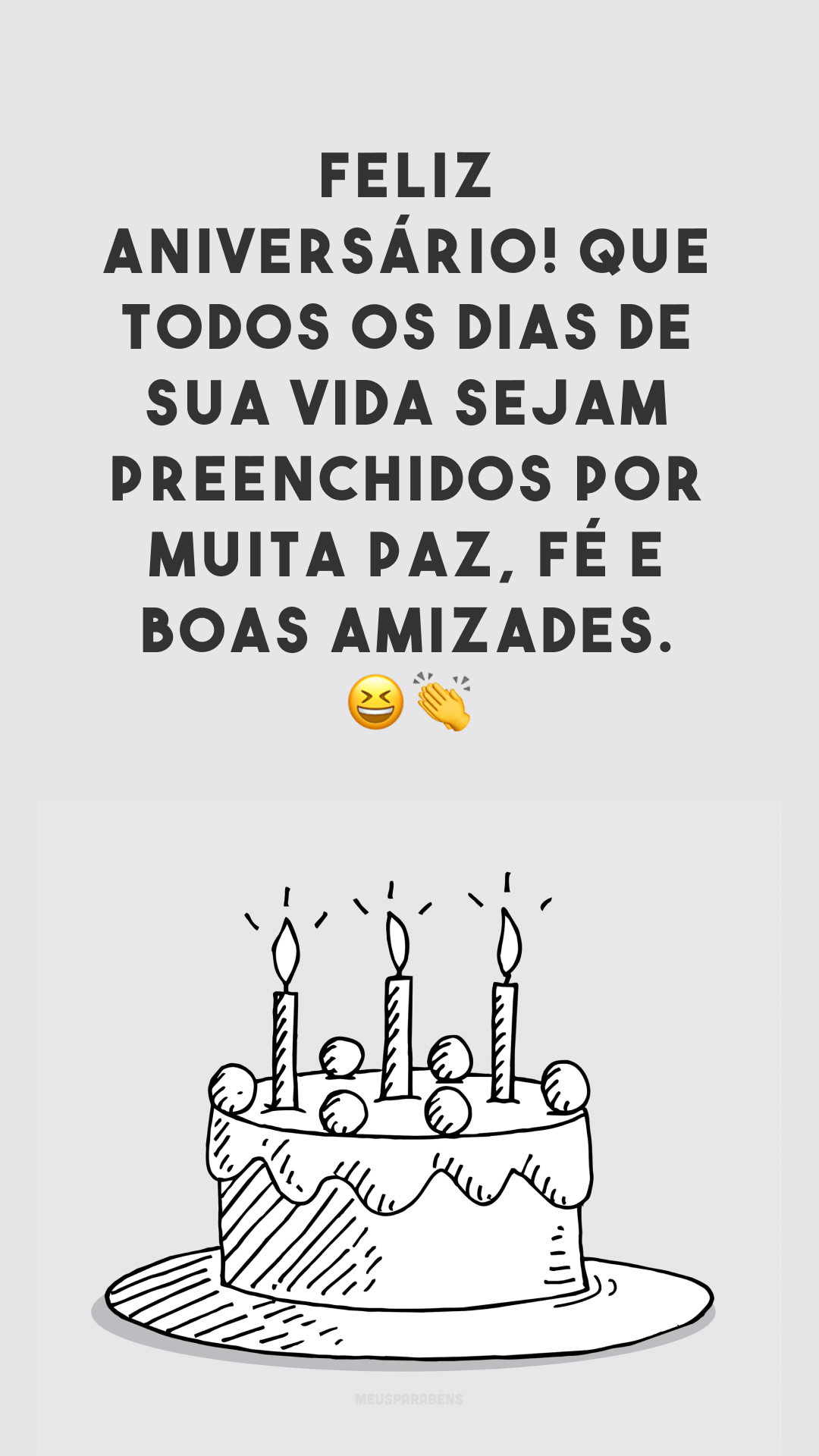 Feliz aniversário! Que todos os dias de sua vida sejam preenchidos por muita paz, fé e boas amizades. 😆👏