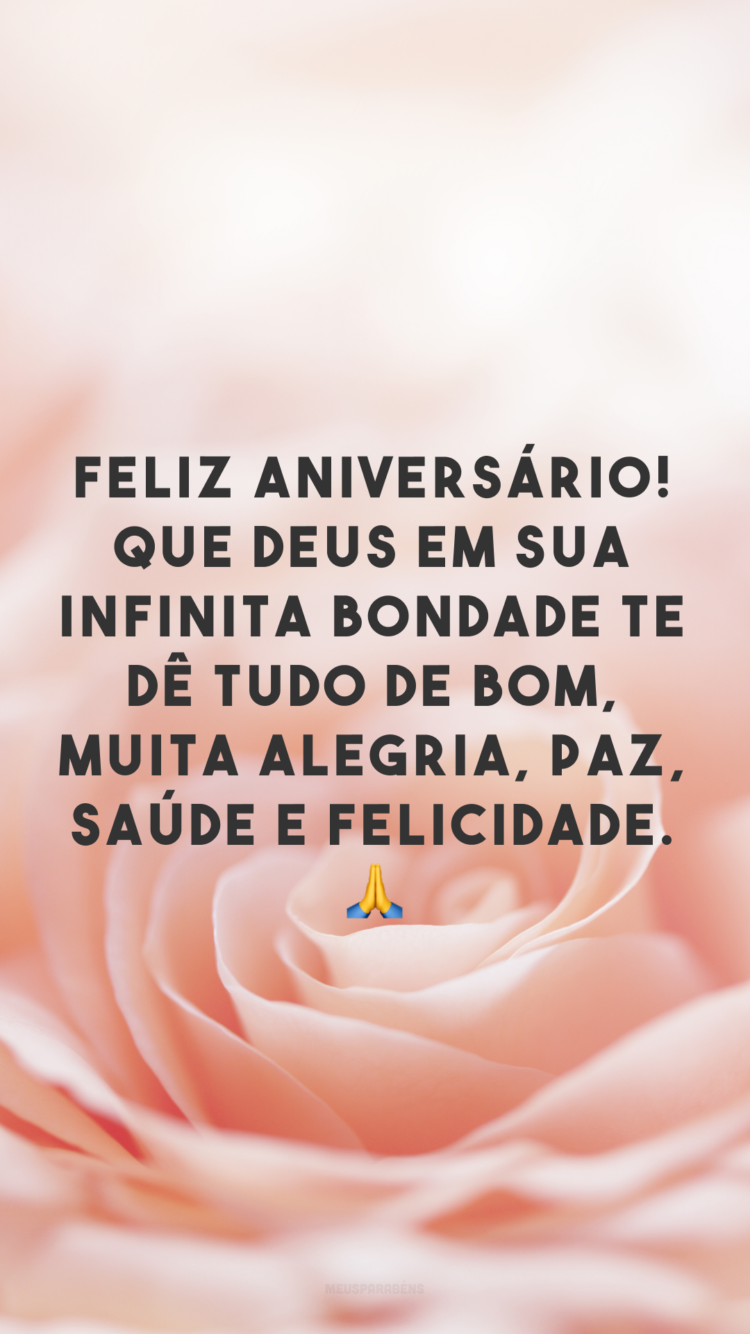 Feliz aniversário! Que Deus em sua infinita bondade te dê tudo de bom, muita alegria, paz, saúde e felicidade. 🙏