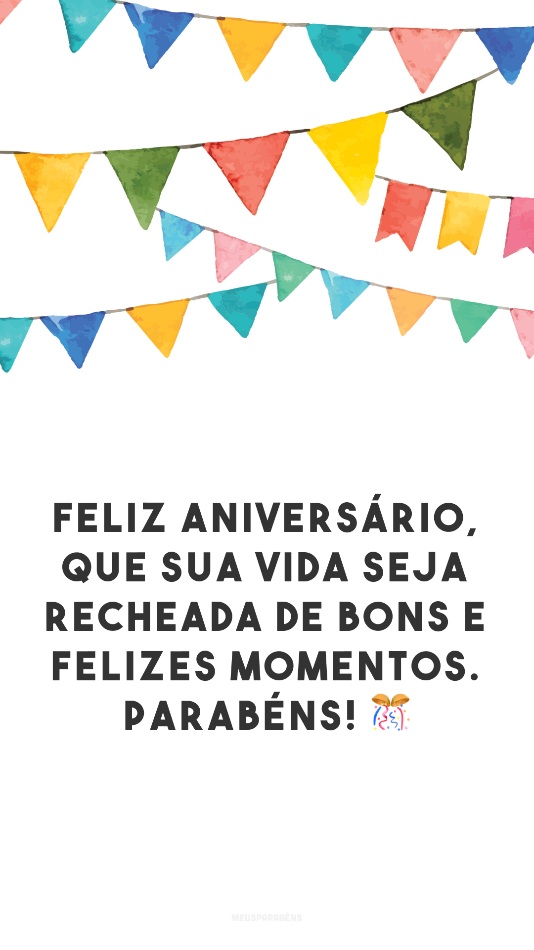 Feliz aniversário, que sua vida seja recheada de bons e felizes momentos. Parabéns! 🎊