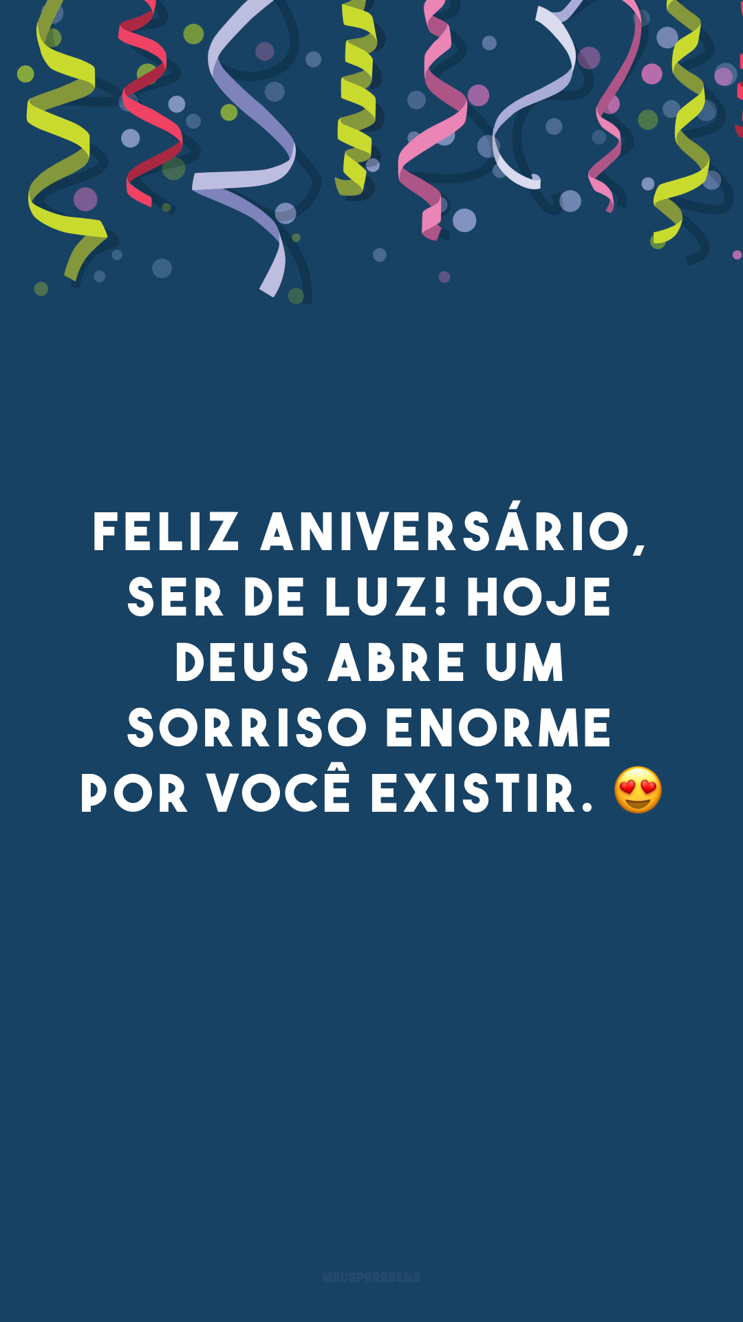 Feliz aniversário, ser de luz! Hoje Deus abre um sorriso enorme por você existir. 😍