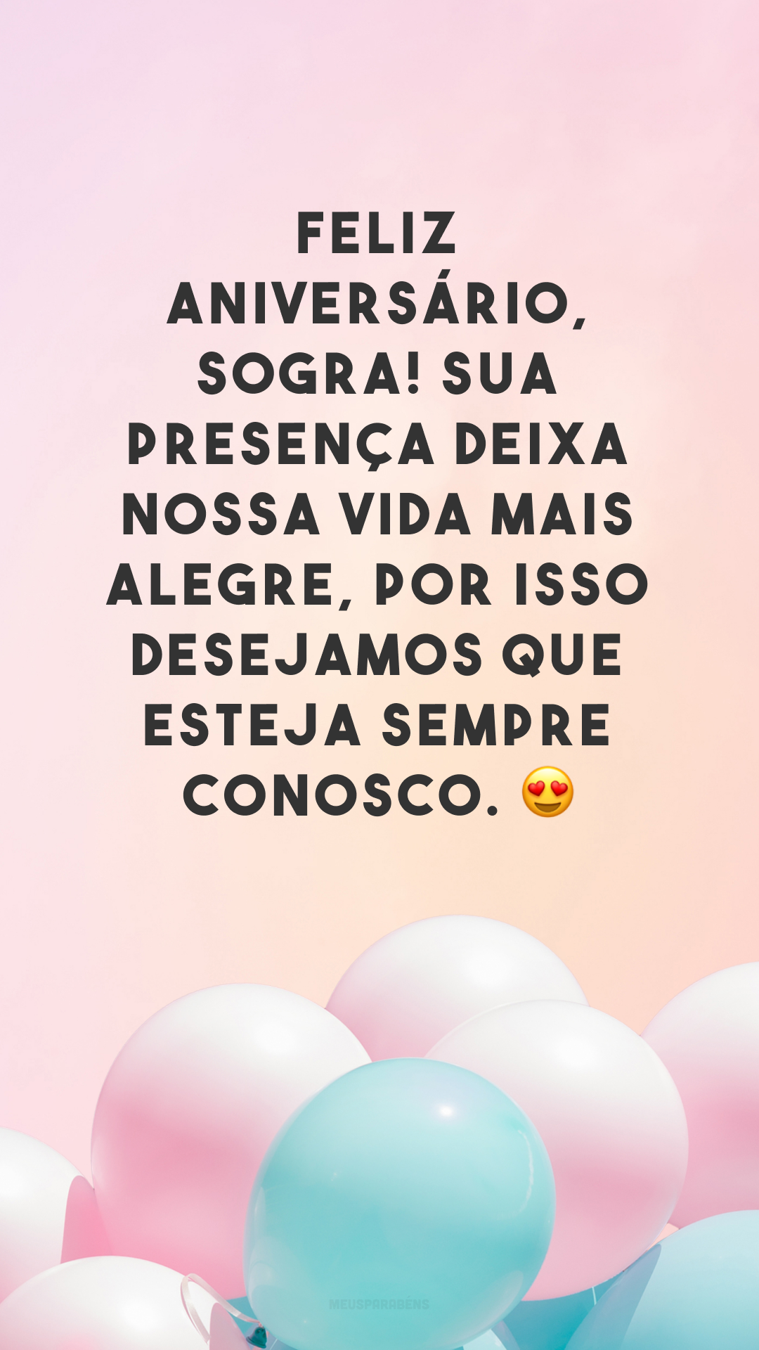 Feliz aniversário, sogra! Sua presença deixa nossa vida mais alegre, por isso desejamos que esteja sempre conosco. 😍