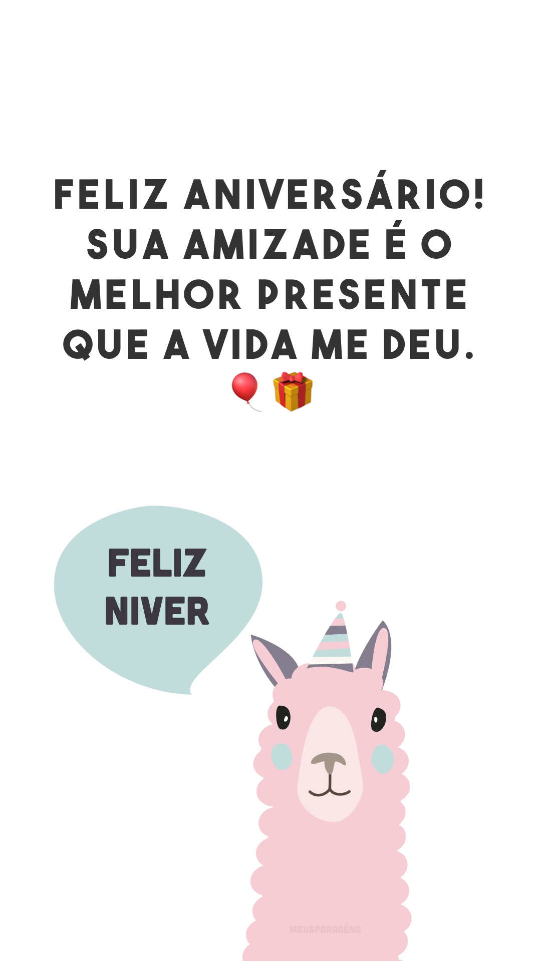 Feliz aniversário! Sua amizade é o melhor presente que a vida me deu. 🎈🎁