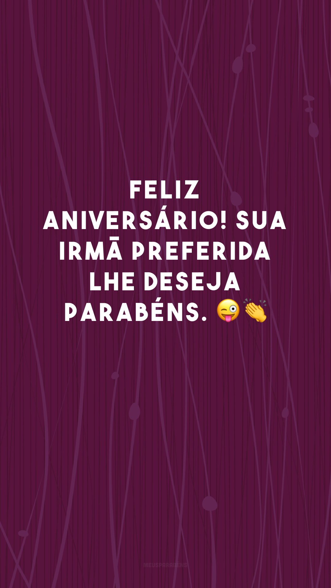 Feliz aniversário! Sua irmã preferida lhe deseja parabéns. 😜👏