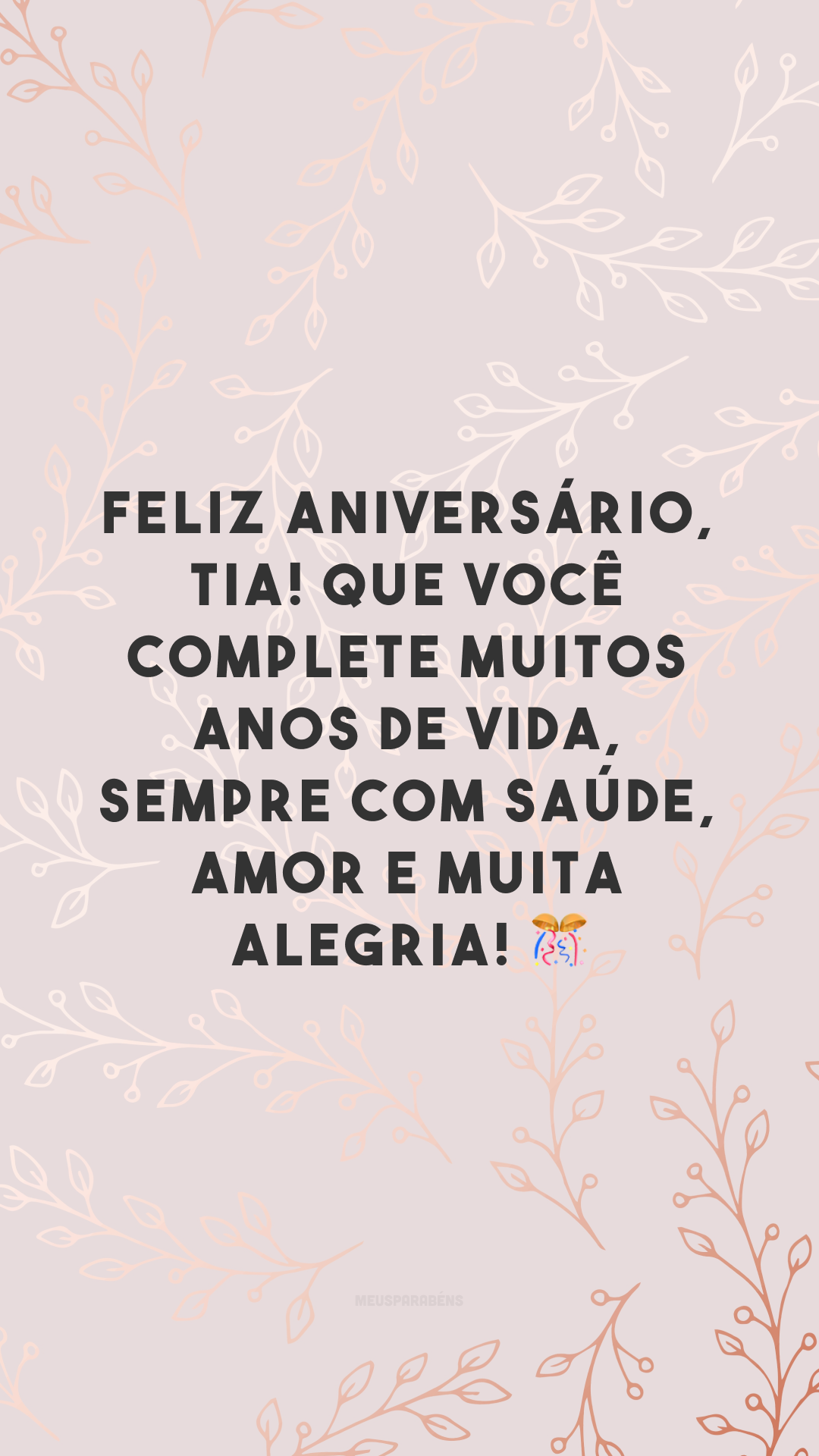 Feliz aniversário, tia! Que você complete muitos anos de vida, sempre com saúde, amor e muita alegria! 🎊