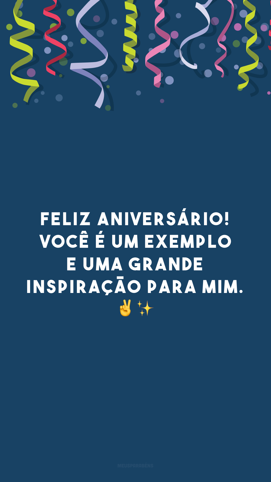 Feliz aniversário! Você é um exemplo e uma grande inspiração para mim. ✌✨