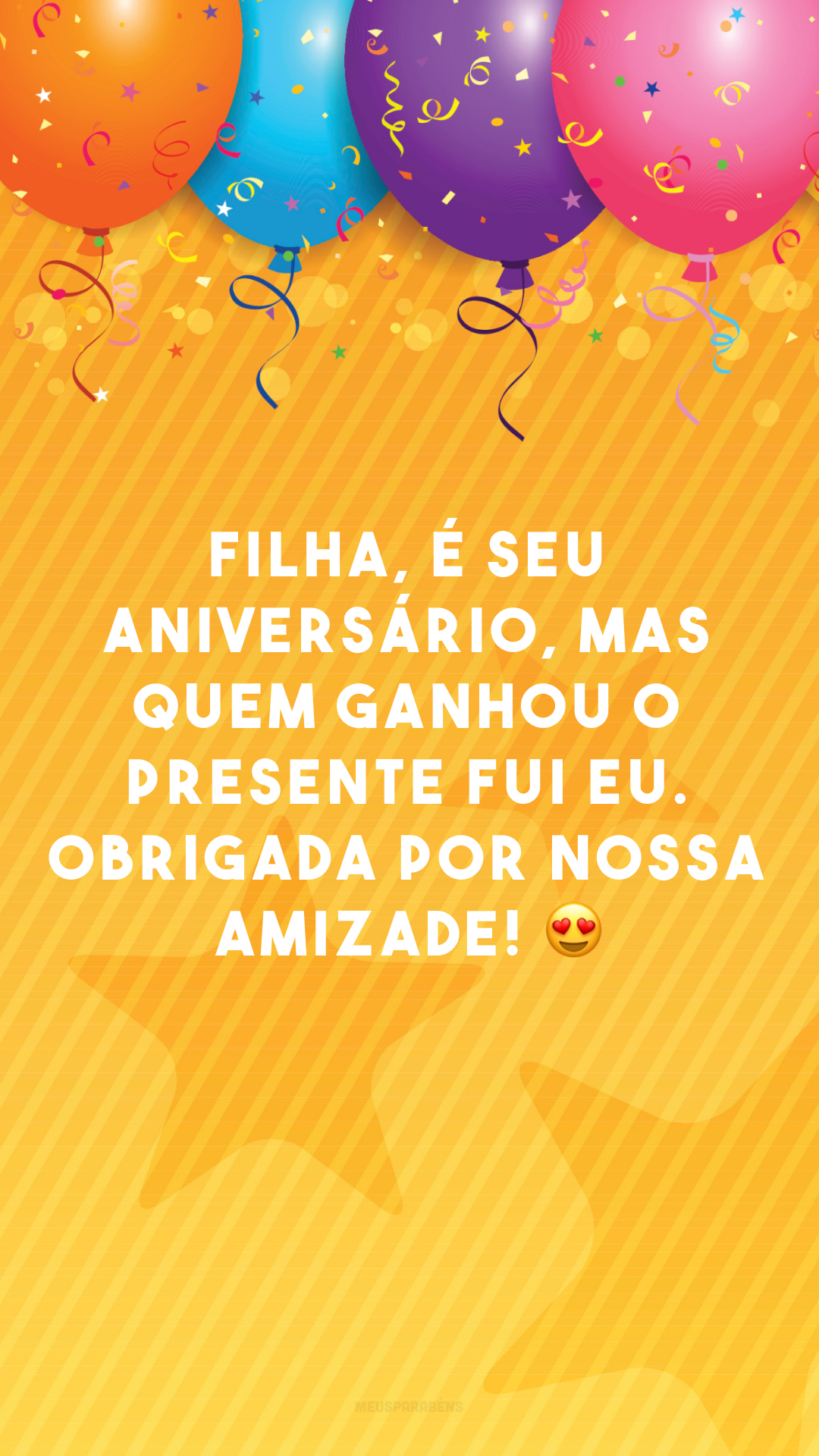 Filha, é seu aniversário, mas quem ganhou o presente fui eu. Obrigada por nossa amizade! 😍