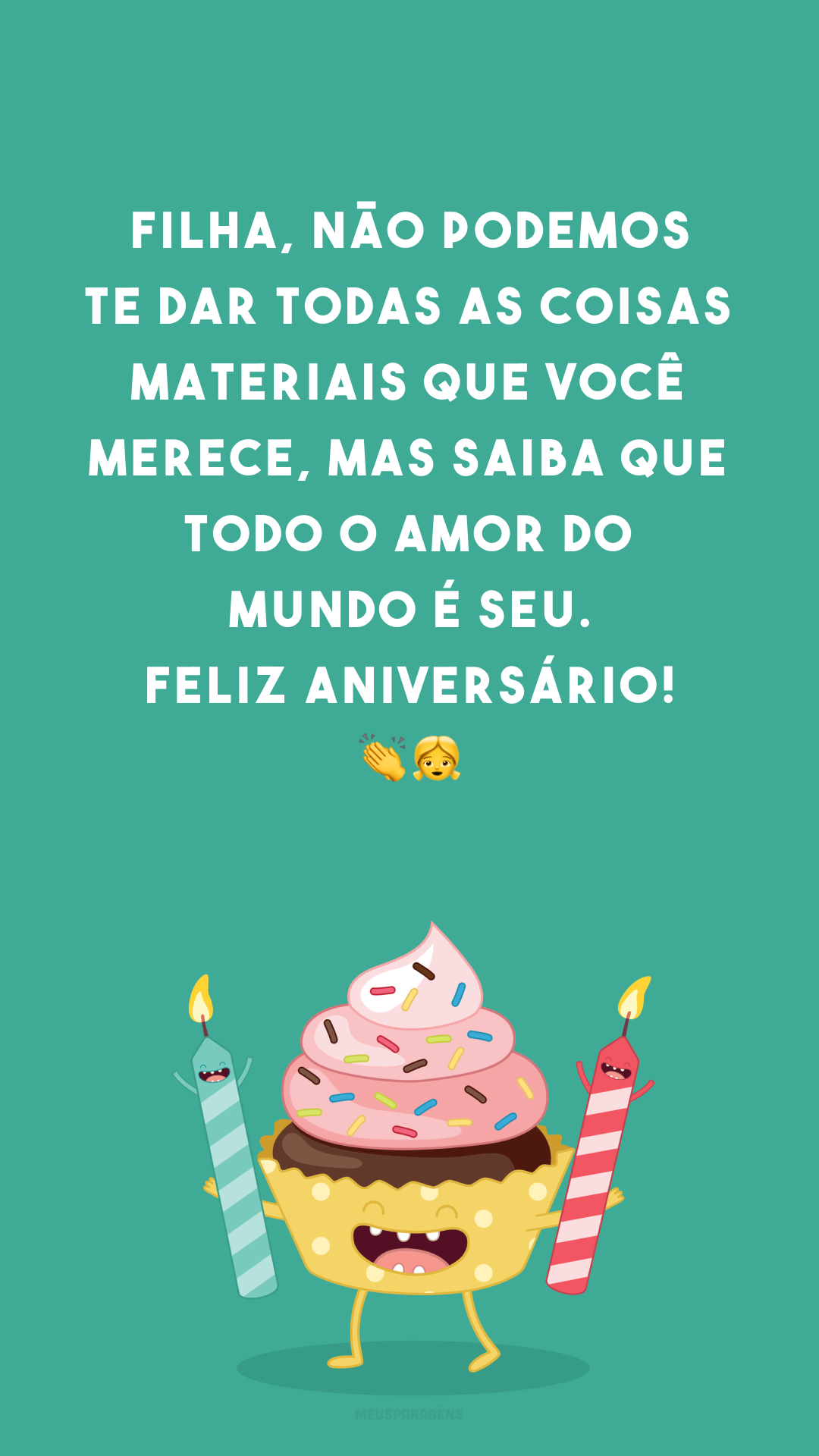 Filha, não podemos te dar todas as coisas materiais que você merece, mas saiba que todo o amor do mundo é seu. Feliz aniversário! 👏👧