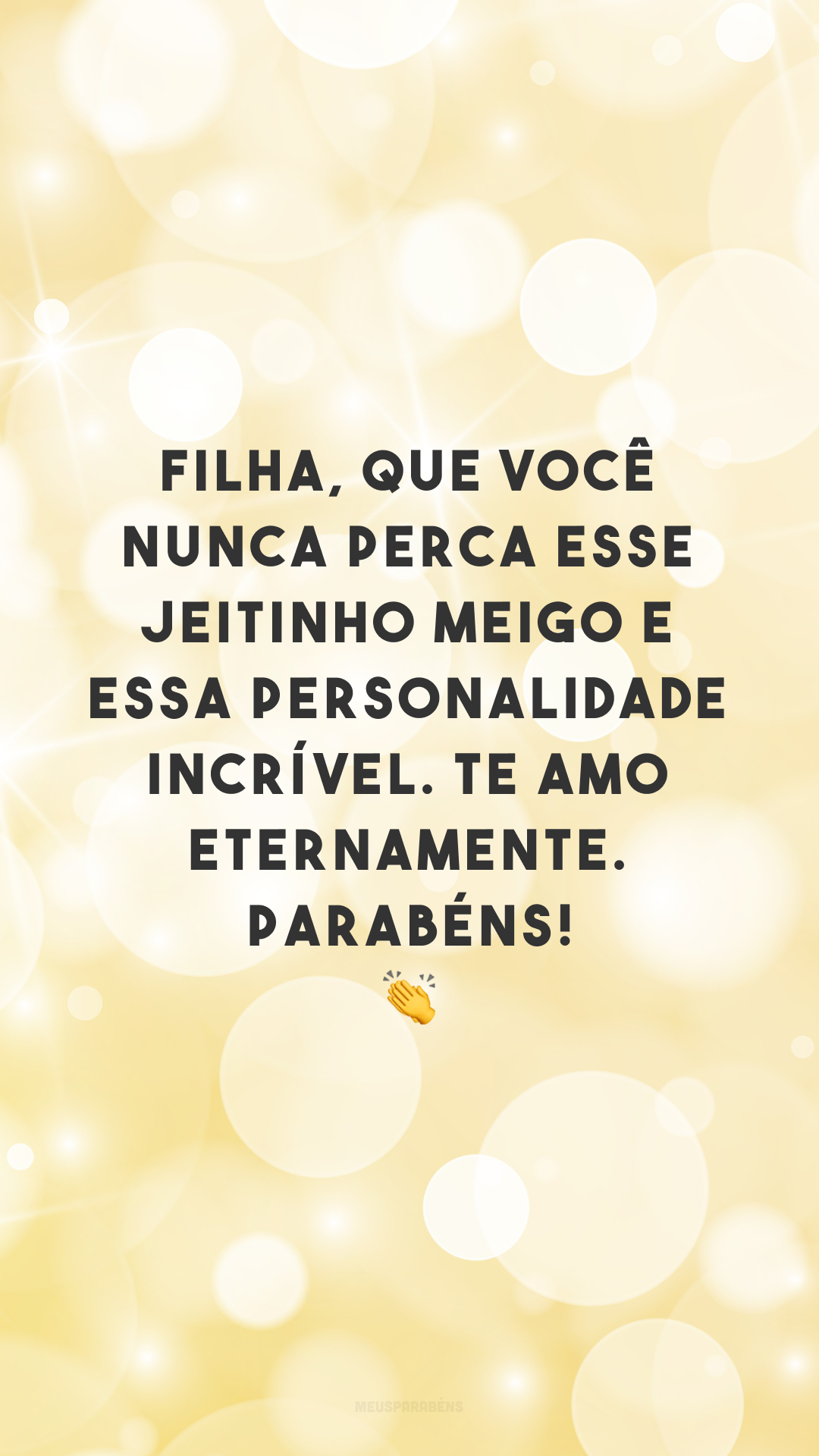 Filha, que você nunca perca esse jeitinho meigo e essa personalidade incrível. Te amo eternamente. Parabéns! 👏