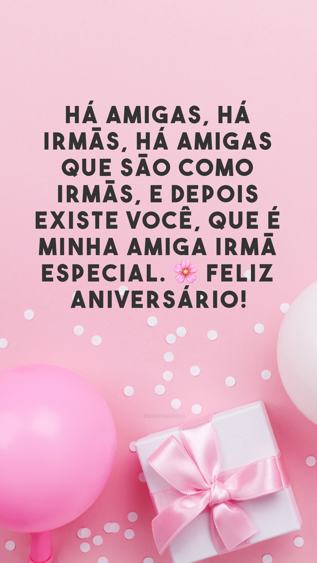 Há amigas, há irmãs, há amigas que são como irmãs, e depois existe você, que é minha amiga irmã especial. 🌸 Feliz aniversário!