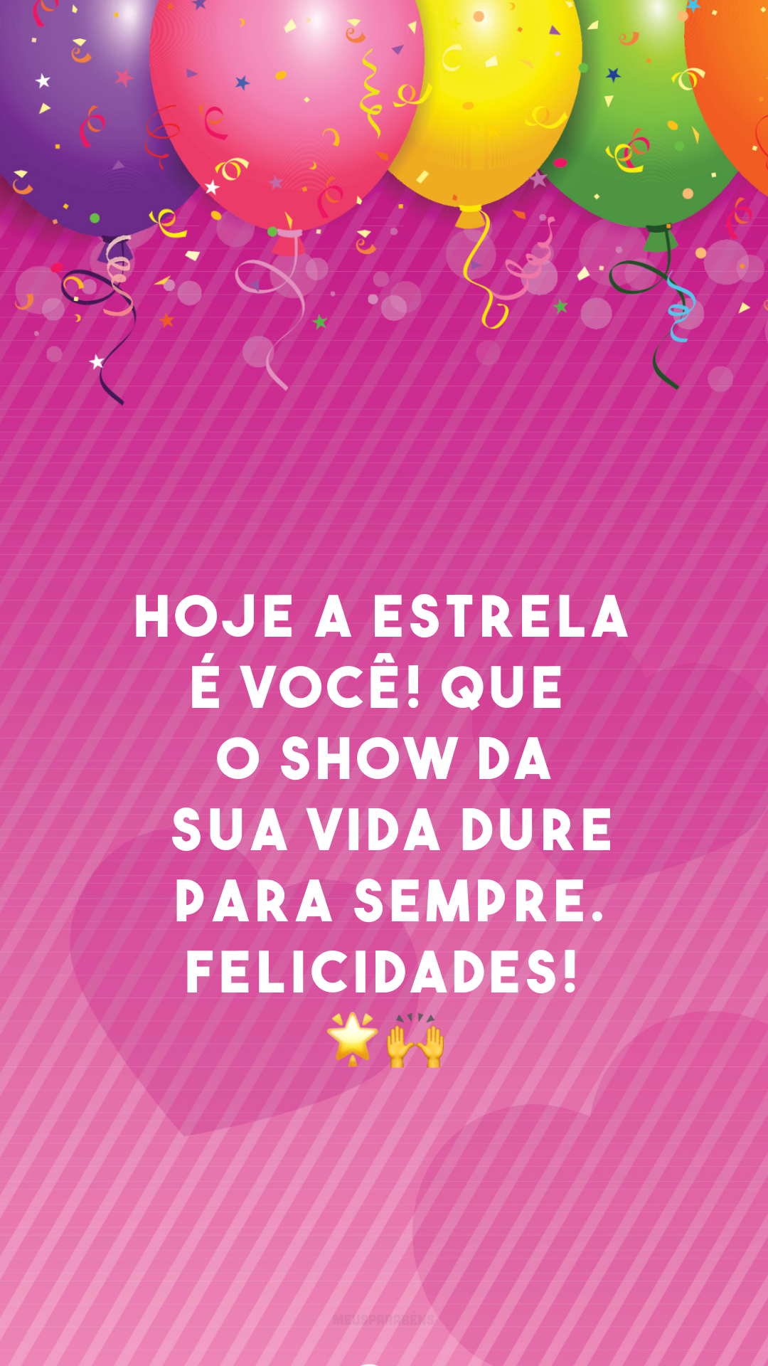 Hoje a estrela é você! Que o show da sua vida dure para sempre. Felicidades! 🌟🙌