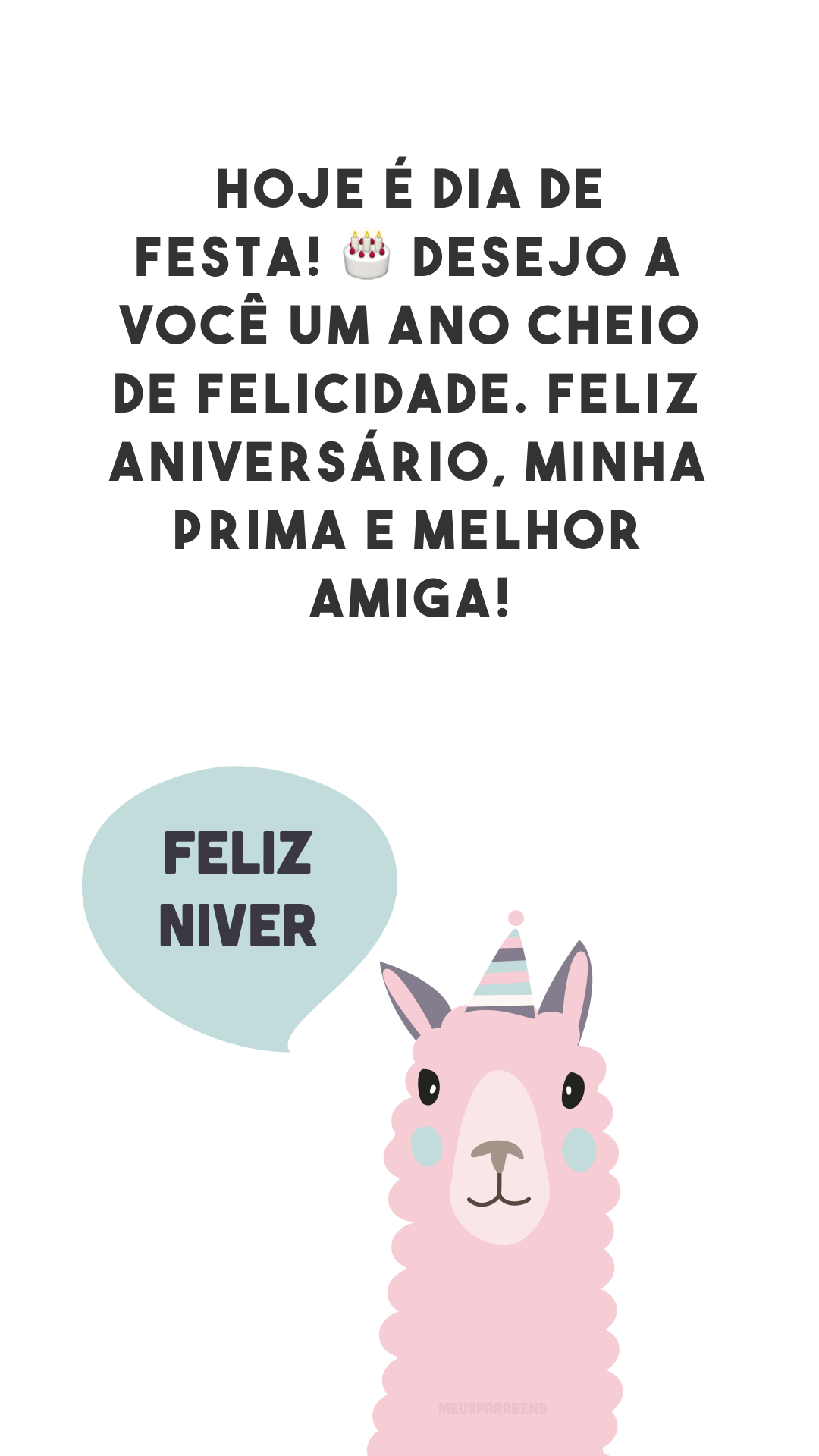 Hoje é dia de festa! 🎂 Desejo a você um ano cheio de felicidade. Feliz aniversário, minha prima e melhor amiga!