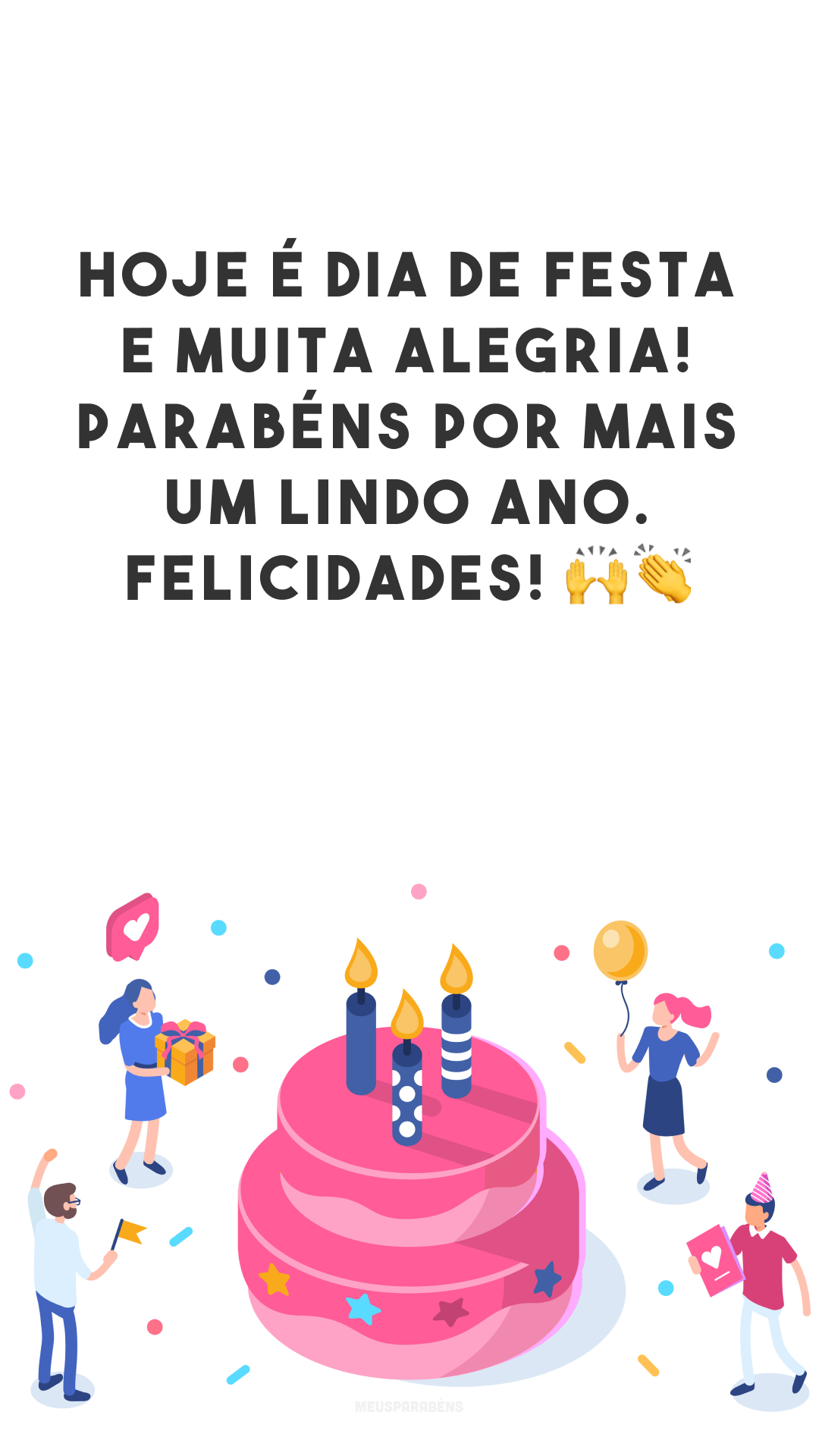 Hoje é dia de festa e muita alegria! Parabéns por mais um lindo ano. Felicidades! 🙌👏