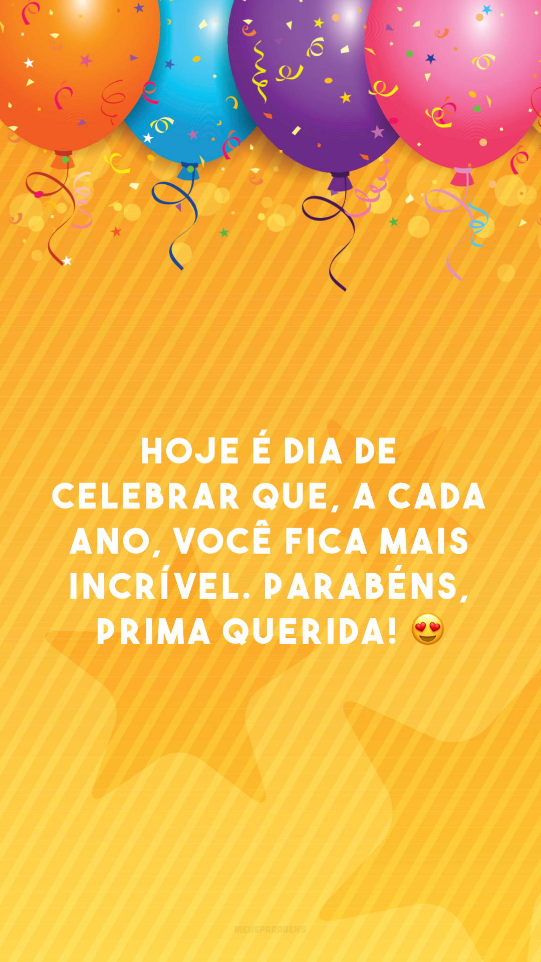 Hoje é dia de celebrar que, a cada ano, você fica mais incrível. Parabéns, prima querida! 😍