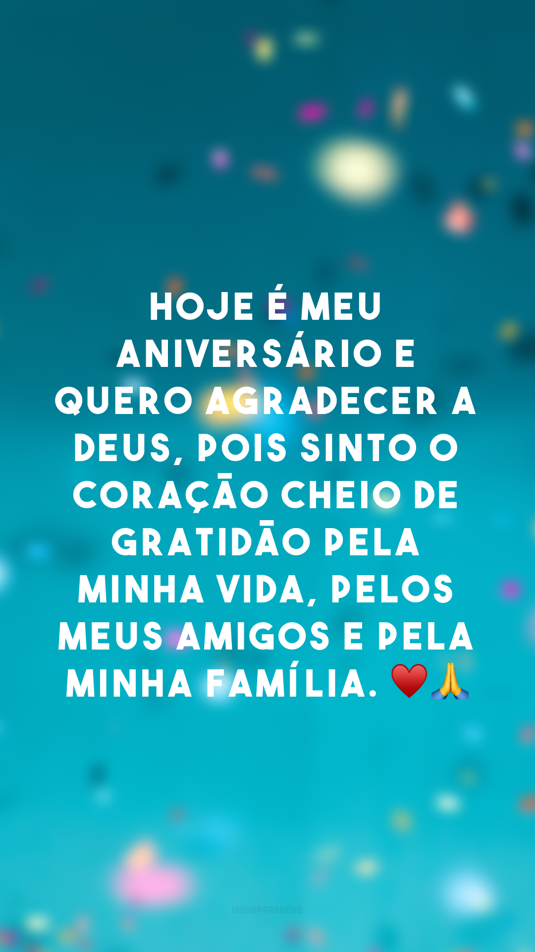 Hoje é meu aniversário e quero agradecer a Deus, pois sinto o coração cheio de gratidão pela minha vida, pelos meus amigos e pela minha família. ♥🙏