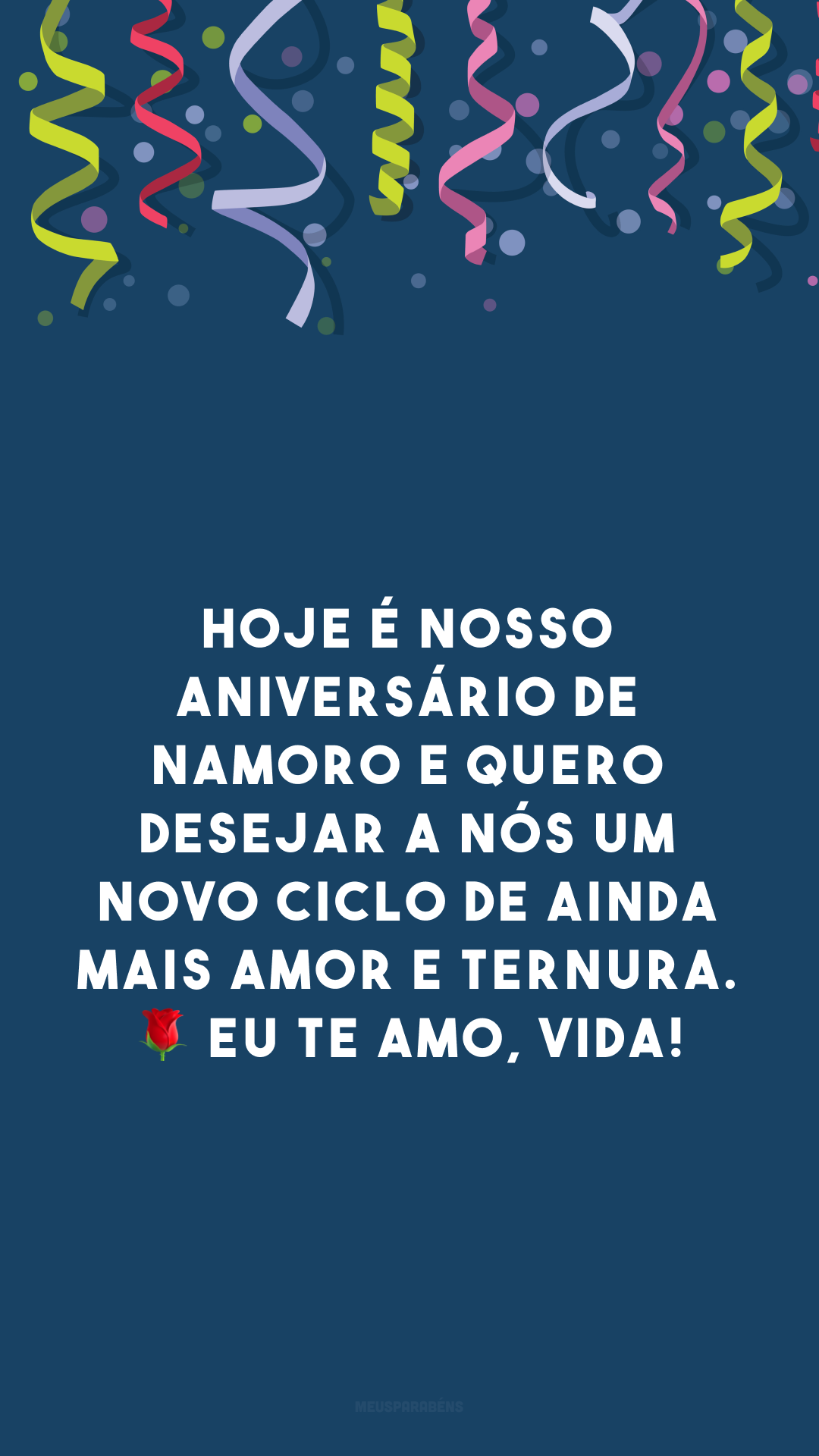 Hoje é nosso aniversário de namoro e quero desejar a nós um novo ciclo de ainda mais amor e ternura. 🌹 Eu te amo, vida!