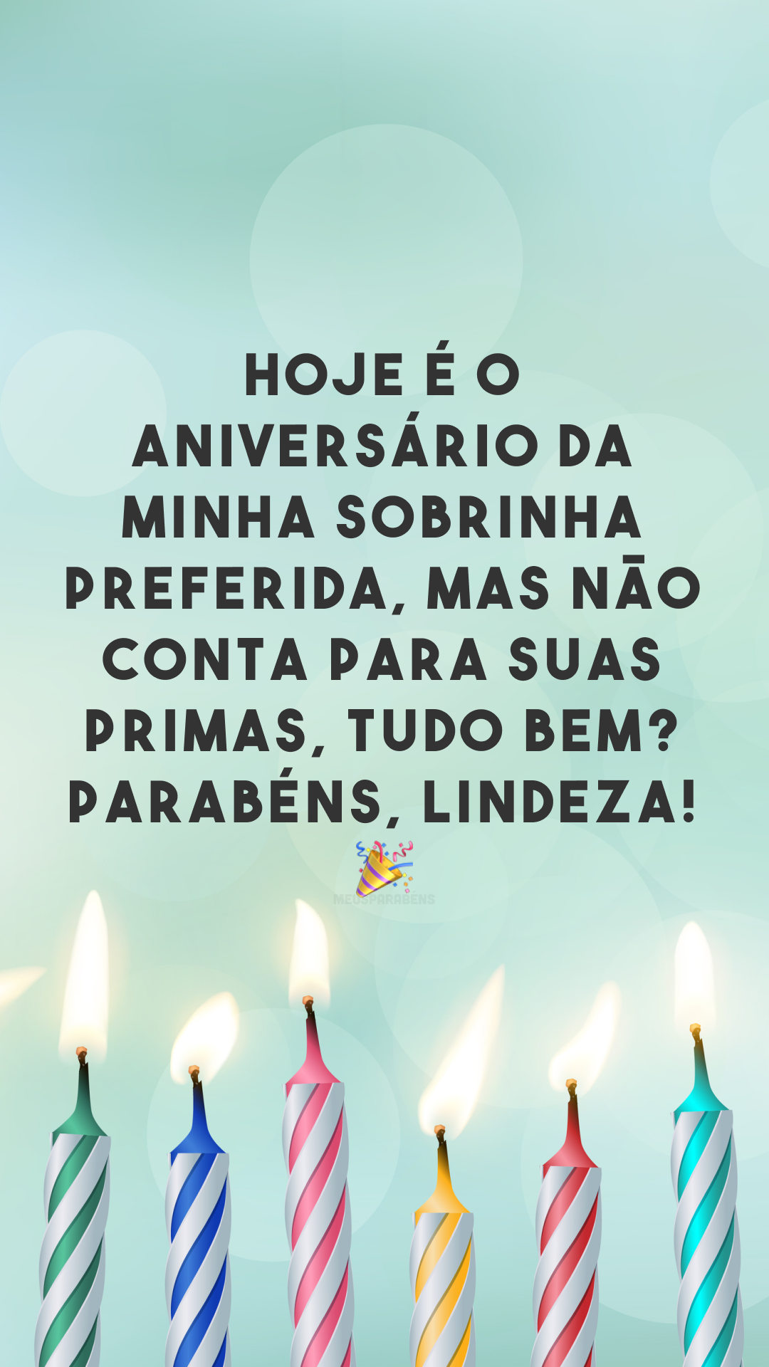 Hoje é o aniversário da minha sobrinha preferida, mas não conta para suas primas, tudo bem? Parabéns, lindeza! 🎉