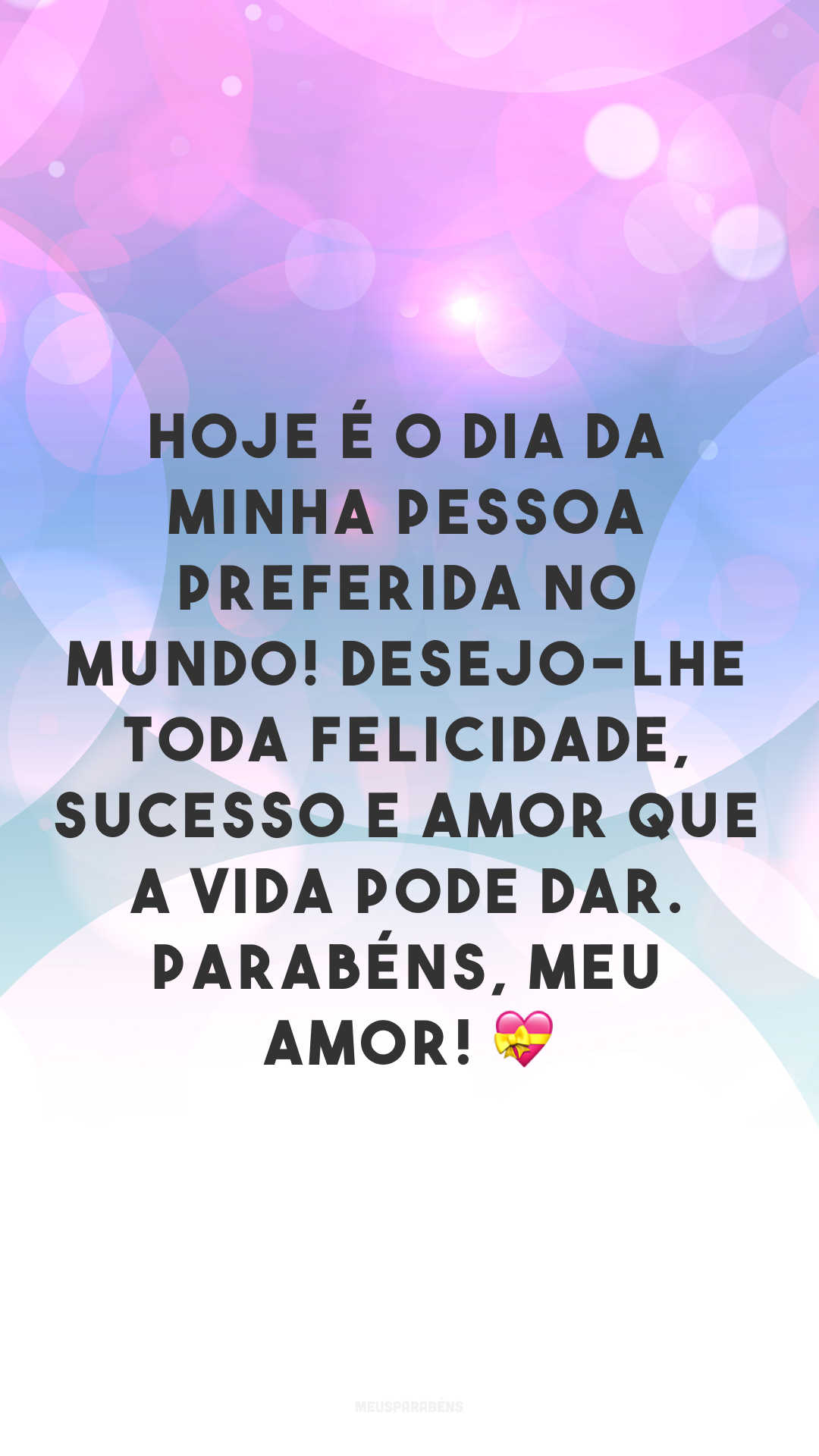 Hoje é o dia da minha pessoa preferida no mundo! Desejo-lhe toda felicidade, sucesso e amor que a vida pode dar. Parabéns, meu amor! 💝