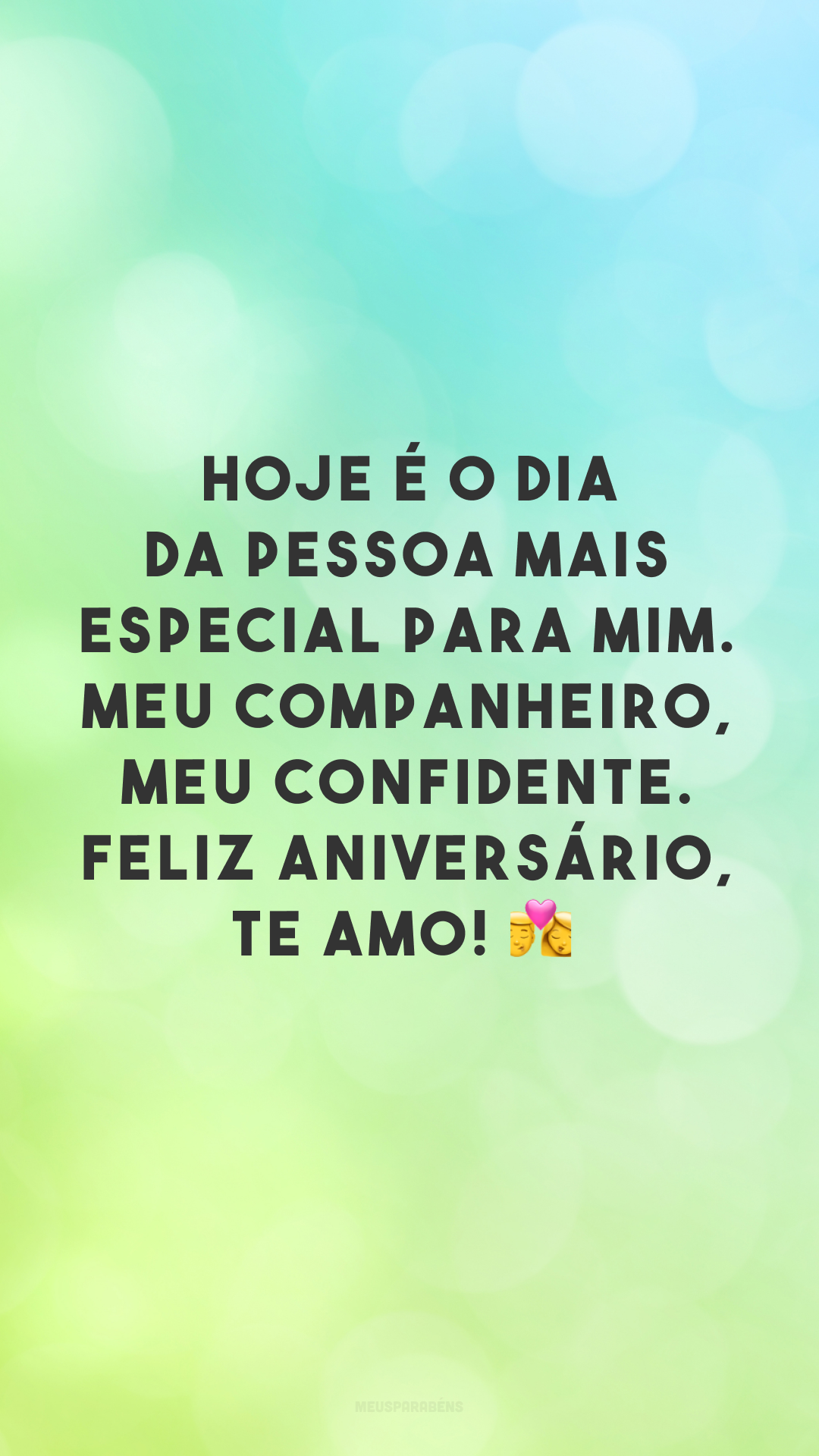 Hoje é o dia da pessoa mais especial para mim. Meu companheiro, meu confidente. Feliz aniversário, te amo! 👩‍❤️‍💋‍👨
