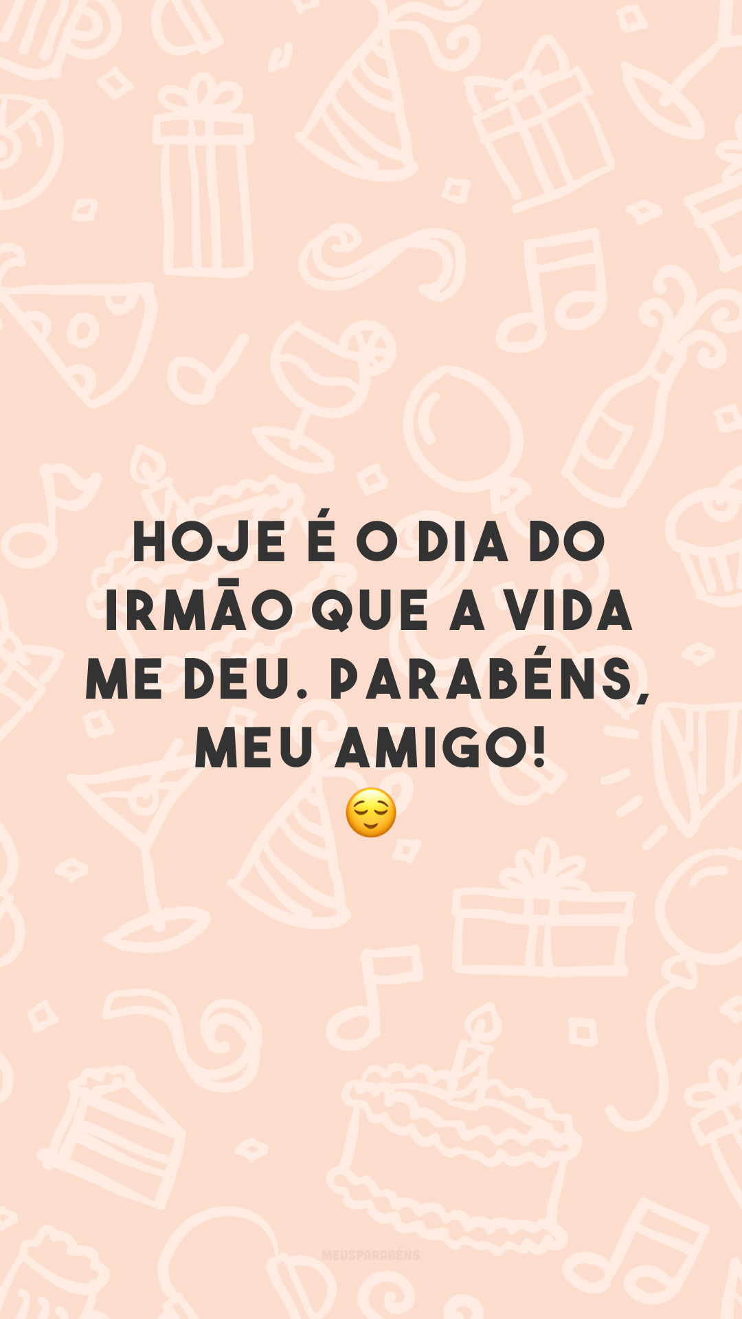 Hoje é o dia do irmão que a vida me deu. Parabéns, meu amigo! 😌