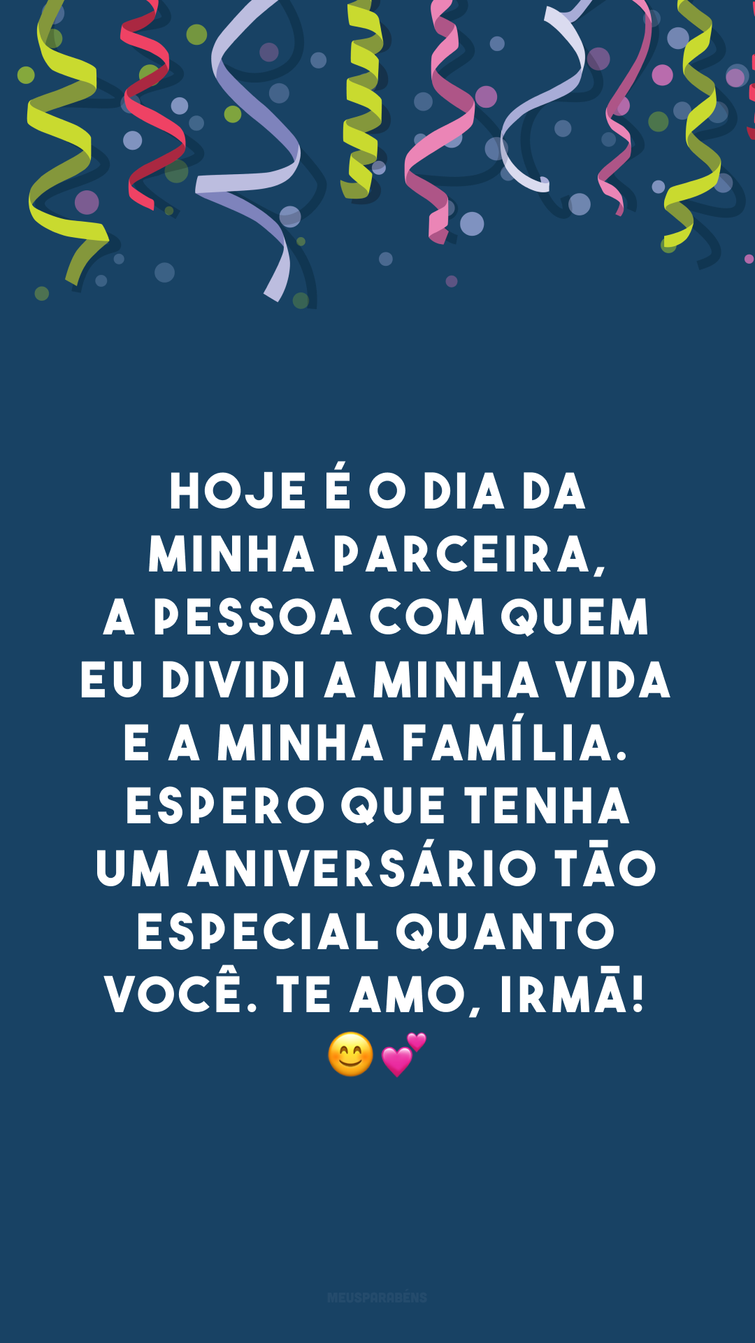 Hoje é o dia da minha parceira, a pessoa com quem eu dividi a minha vida e a minha família. Espero que tenha um aniversário tão especial quanto você. Te amo, irmã! 😊💕