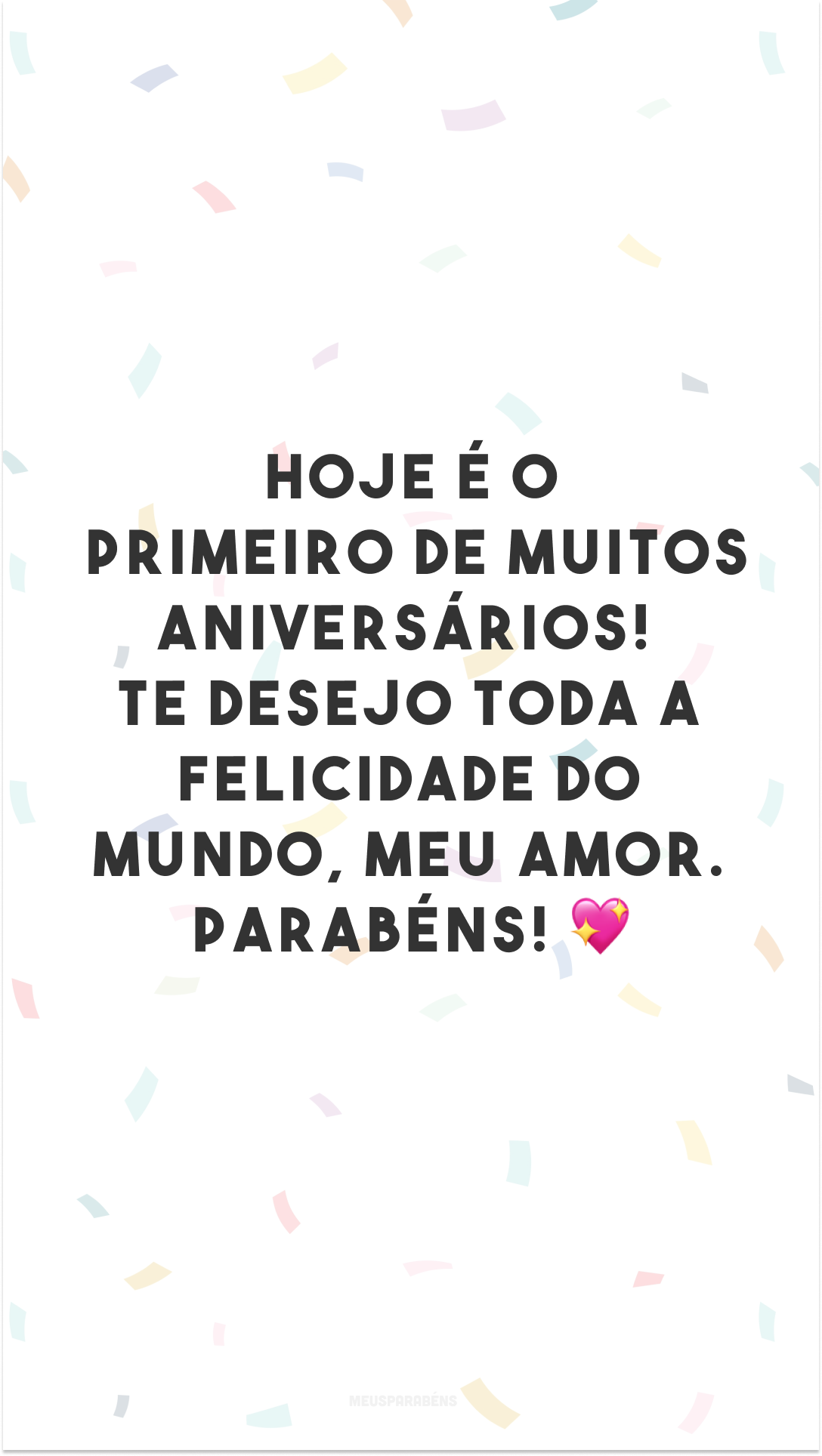 Hoje é o primeiro de muitos aniversários! Te desejo toda a felicidade do mundo, meu amor. 💖 Parabéns!