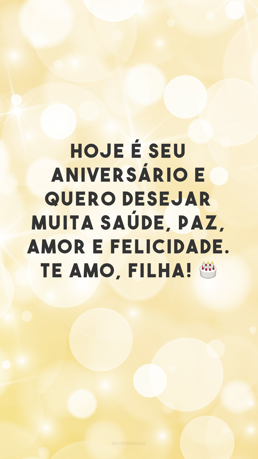 Hoje é seu aniversário e quero desejar muita saúde, paz, amor e felicidade. Te amo, filha! 🎂