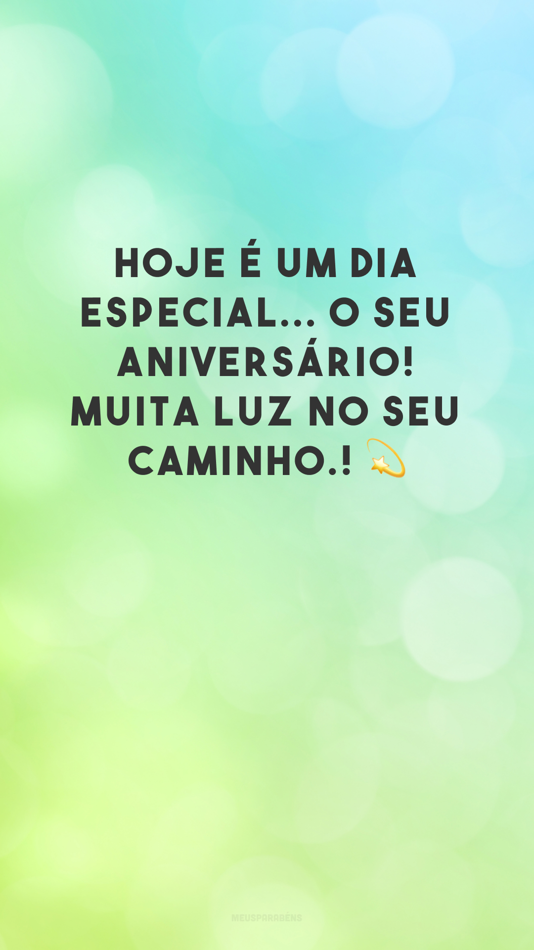 Hoje é um dia especial... o seu aniversário! Muita luz no seu caminho! 💫