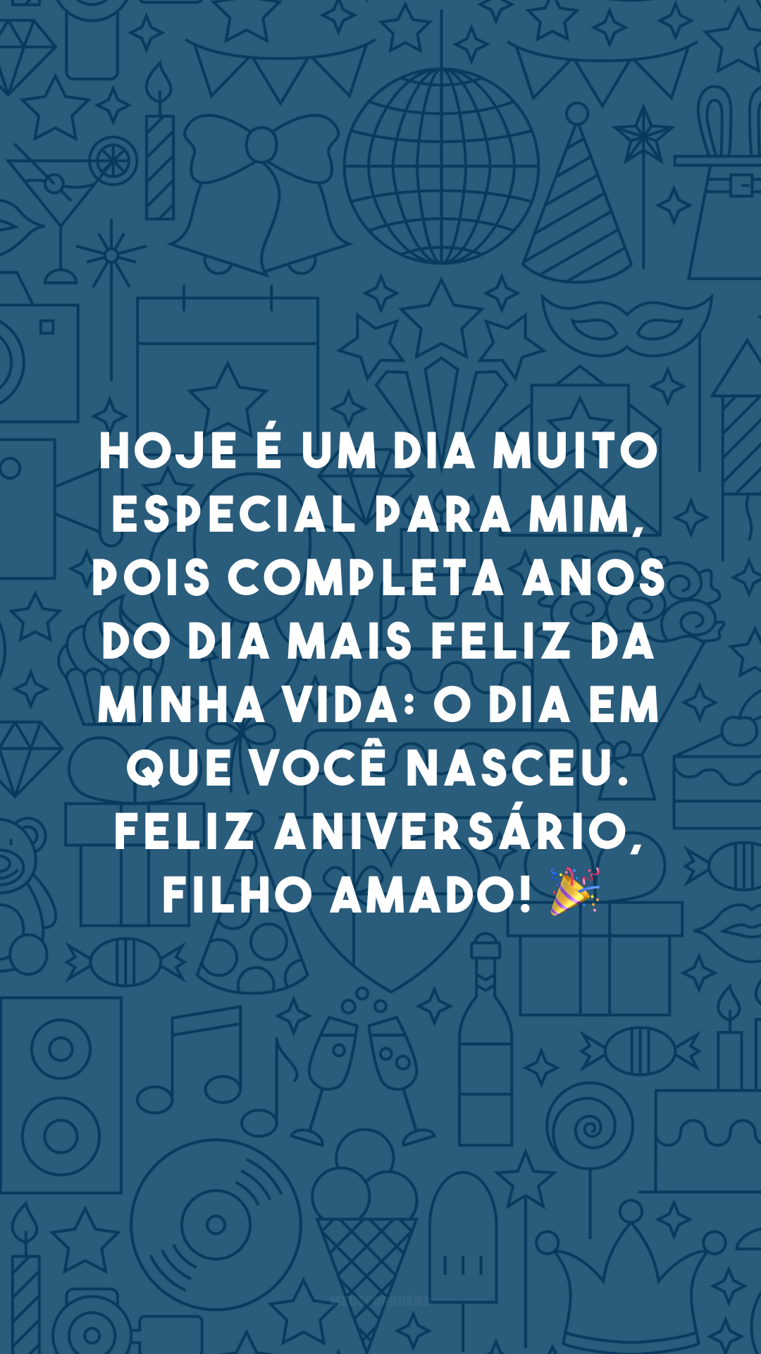 Hoje é um dia muito especial para mim, pois completa anos do dia mais feliz da minha vida: o dia em que você nasceu. Feliz aniversário, filho amado! 🎉