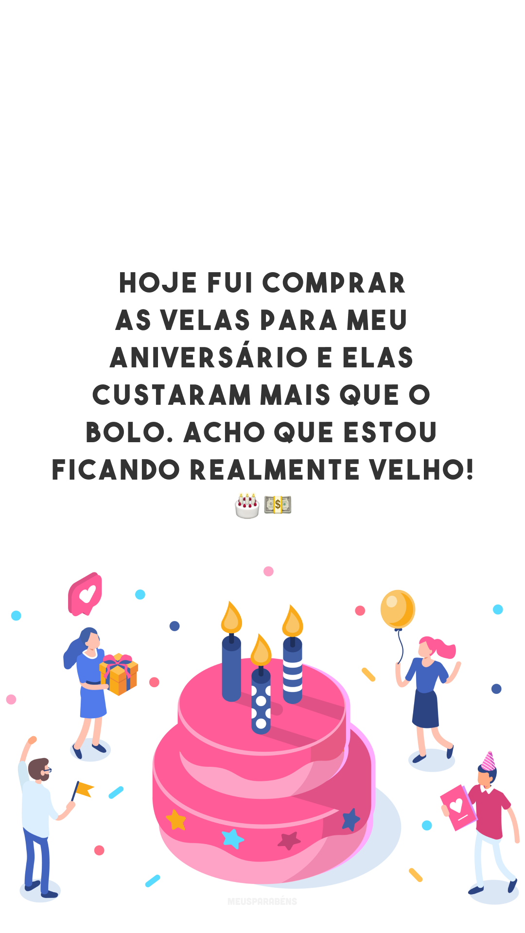 Hoje fui comprar as velas para meu aniversário e elas custaram mais que o bolo. Acho que estou ficando realmente velho! 🎂💵