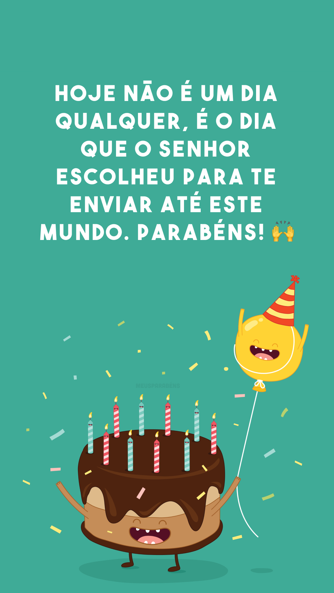 Hoje não é um dia qualquer, é o dia que o Senhor escolheu para te enviar até este mundo. Parabéns! 🙌