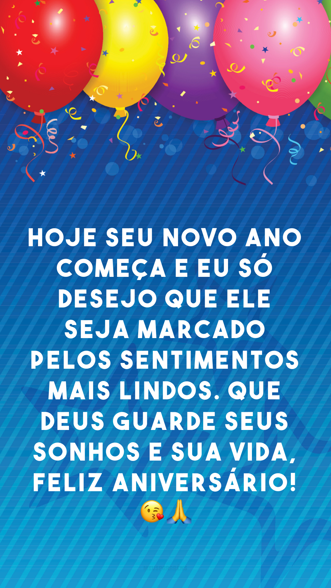 Hoje seu novo ano começa e eu só desejo que ele seja marcado pelos sentimentos mais lindos. Que Deus guarde seus sonhos e sua vida, feliz aniversário! 😘🙏
