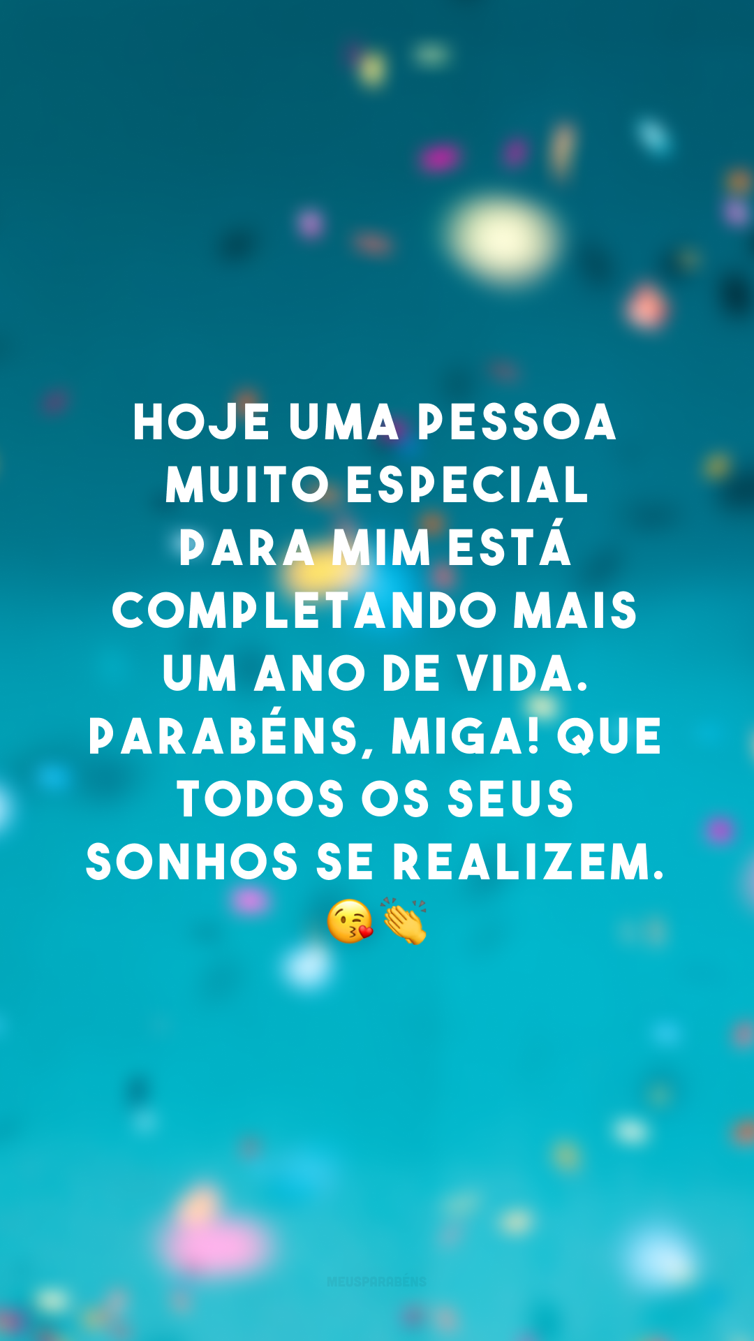 Hoje uma pessoa muito especial para mim está completando mais um ano de vida. Parabéns, miga! Que todos os seus sonhos se realizem. 😘👏