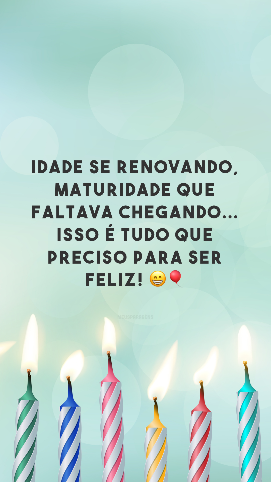 Idade se renovando, maturidade que faltava chegando... isso é tudo que preciso para ser feliz! 😁🎈