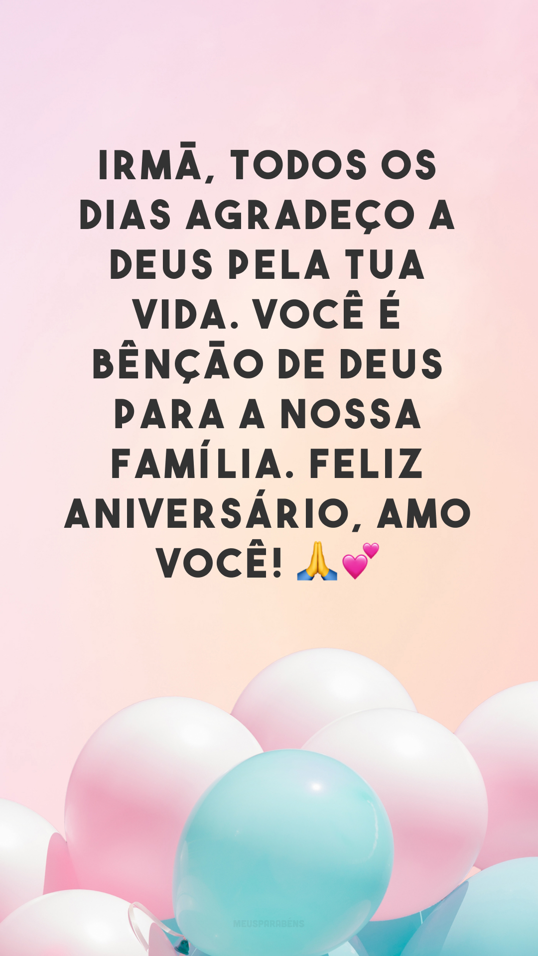 Irmã, todos os dias agradeço a Deus pela tua vida. Você é bênção de Deus para a nossa família. Feliz aniversário, amo você! 🙏💕